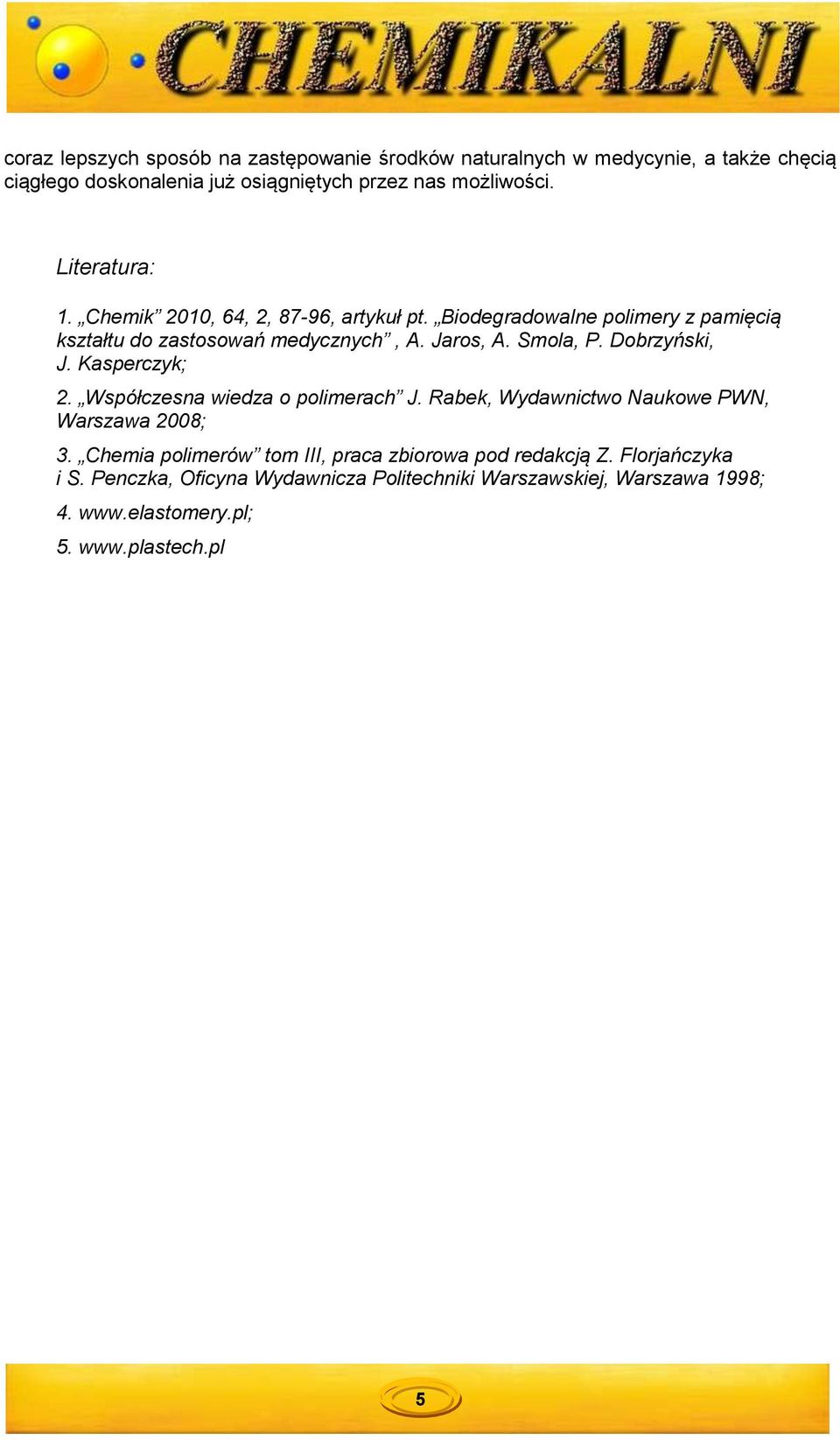 Dobrzyński, J. Kasperczyk; 2. Współczesna wiedza o polimerach J. Rabek, Wydawnictwo Naukowe PWN, Warszawa 2008; 3.