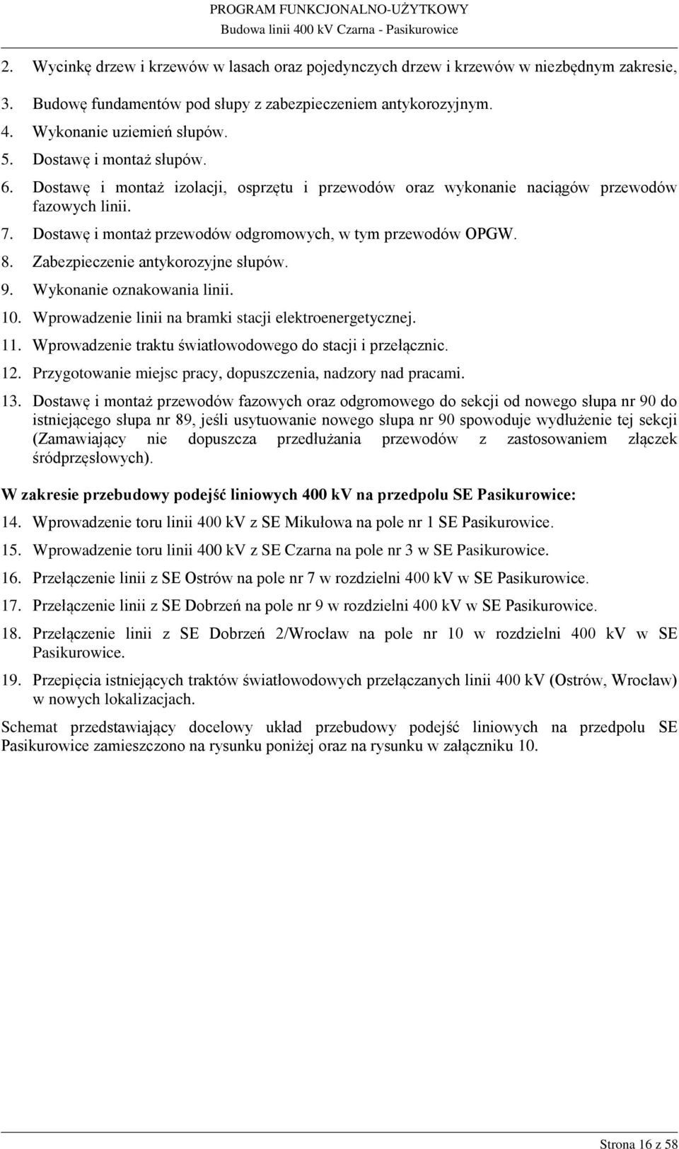 Zabezpieczenie antykorozyjne słupów. 9. Wykonanie oznakowania linii. 10. Wprowadzenie linii na bramki stacji elektroenergetycznej. 11. Wprowadzenie traktu światłowodowego do stacji i przełącznic. 12.