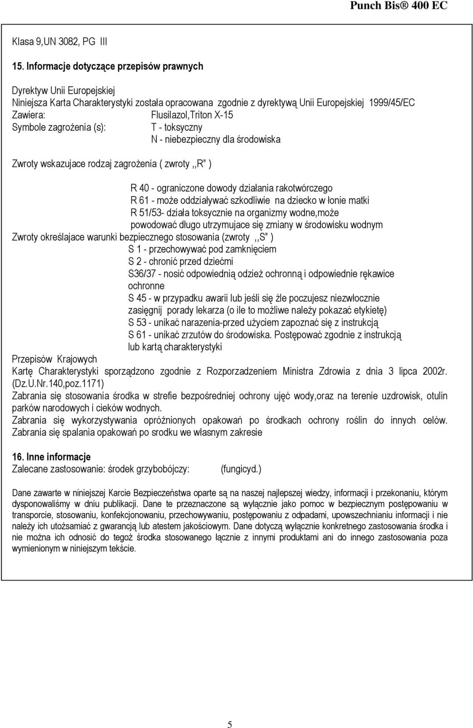 Symbole zagrożenia (s): T - toksyczny N - niebezpieczny dla środowiska Zwroty wskazujace rodzaj zagrożenia ( zwroty,,r ) R 40 - ograniczone dowody działania rakotwórczego R 61 - może oddziaływać