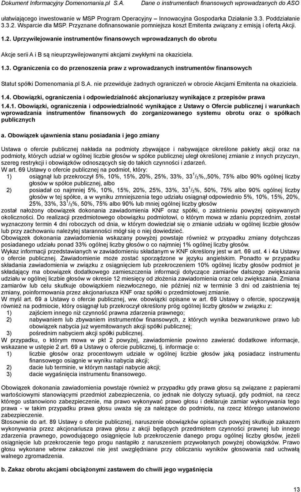 Uprzywilejowanie instrumentów finansowych wprowadzanych do obrotu Akcje serii A i B są nieuprzywilejowanymi akcjami zwykłymi na okaziciela. 1.3.