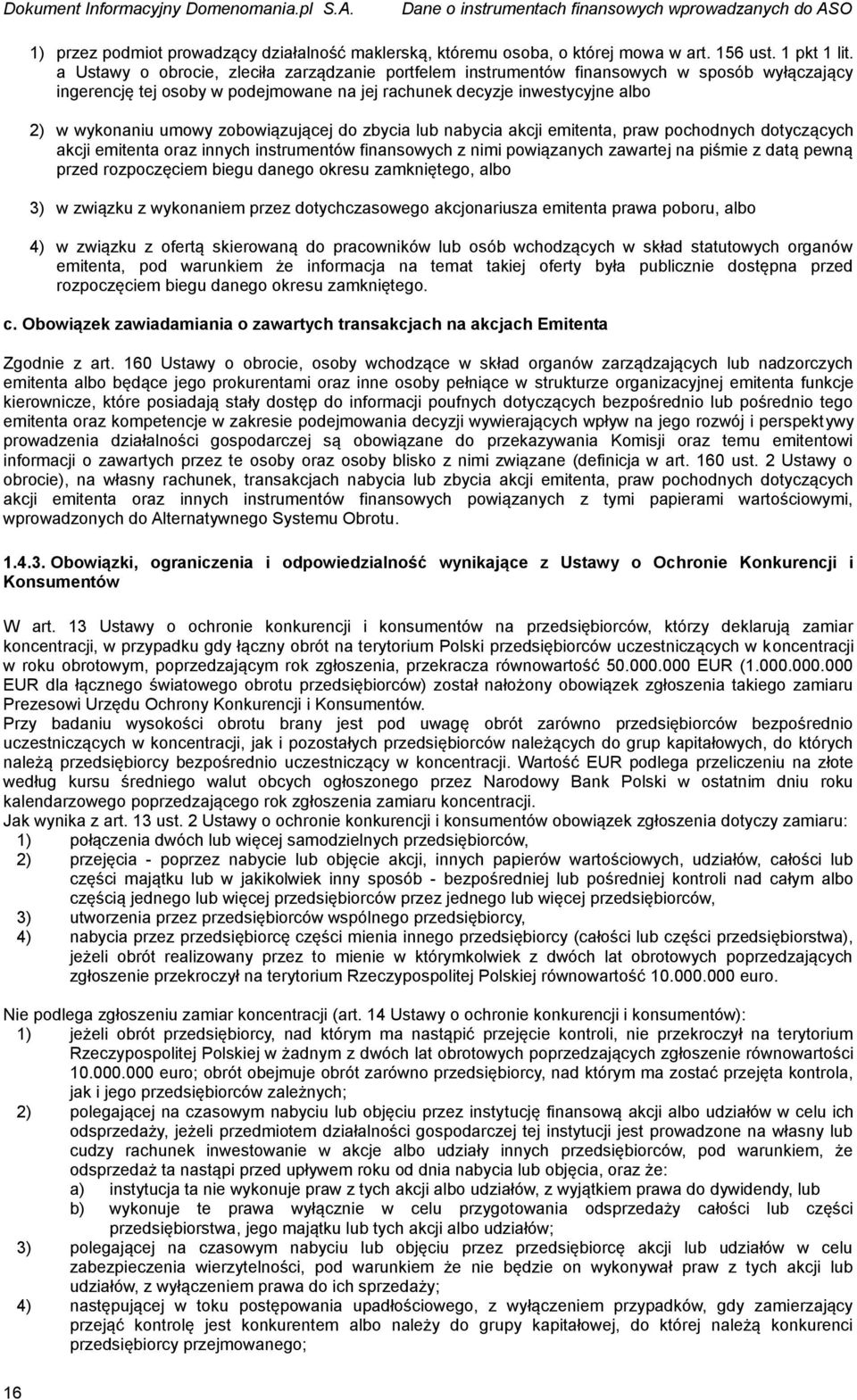 zobowiązującej do zbycia lub nabycia akcji emitenta, praw pochodnych dotyczących akcji emitenta oraz innych instrumentów finansowych z nimi powiązanych zawartej na piśmie z datą pewną przed