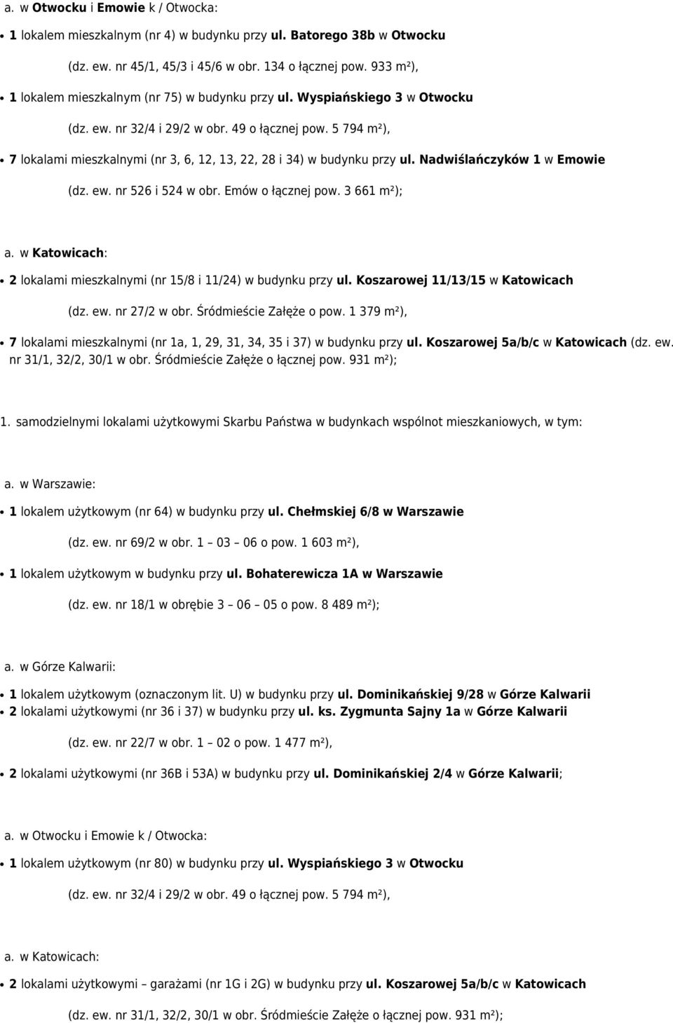 5 794 m²), 7 lokalami mieszkalnymi (nr 3, 6, 12, 13, 22, 28 i 34) w budynku przy ul. Nadwiślańczyków 1 w Emowie (dz. ew. nr 526 i 524 w obr. Emów o łącznej pow. 3 661 m²); a.