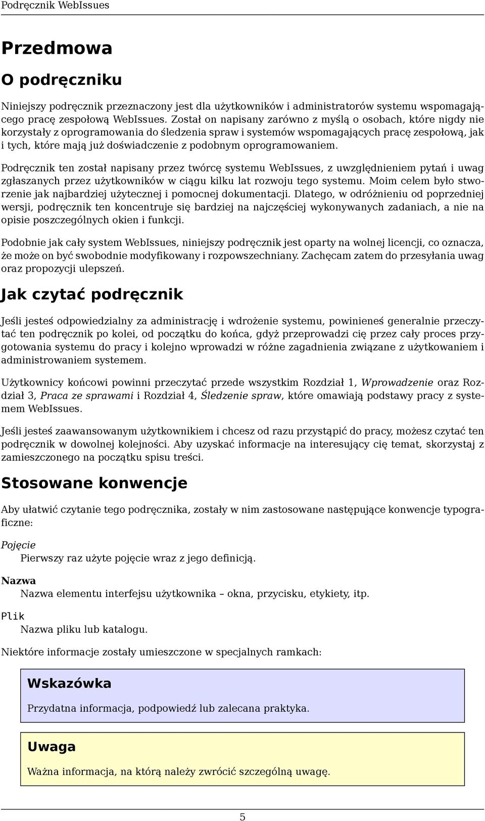 podobnym oprogramowaniem. Podręcznik ten został napisany przez twórcę systemu WebIssues, z uwzględnieniem pytań i uwag zgłaszanych przez użytkowników w ciągu kilku lat rozwoju tego systemu.