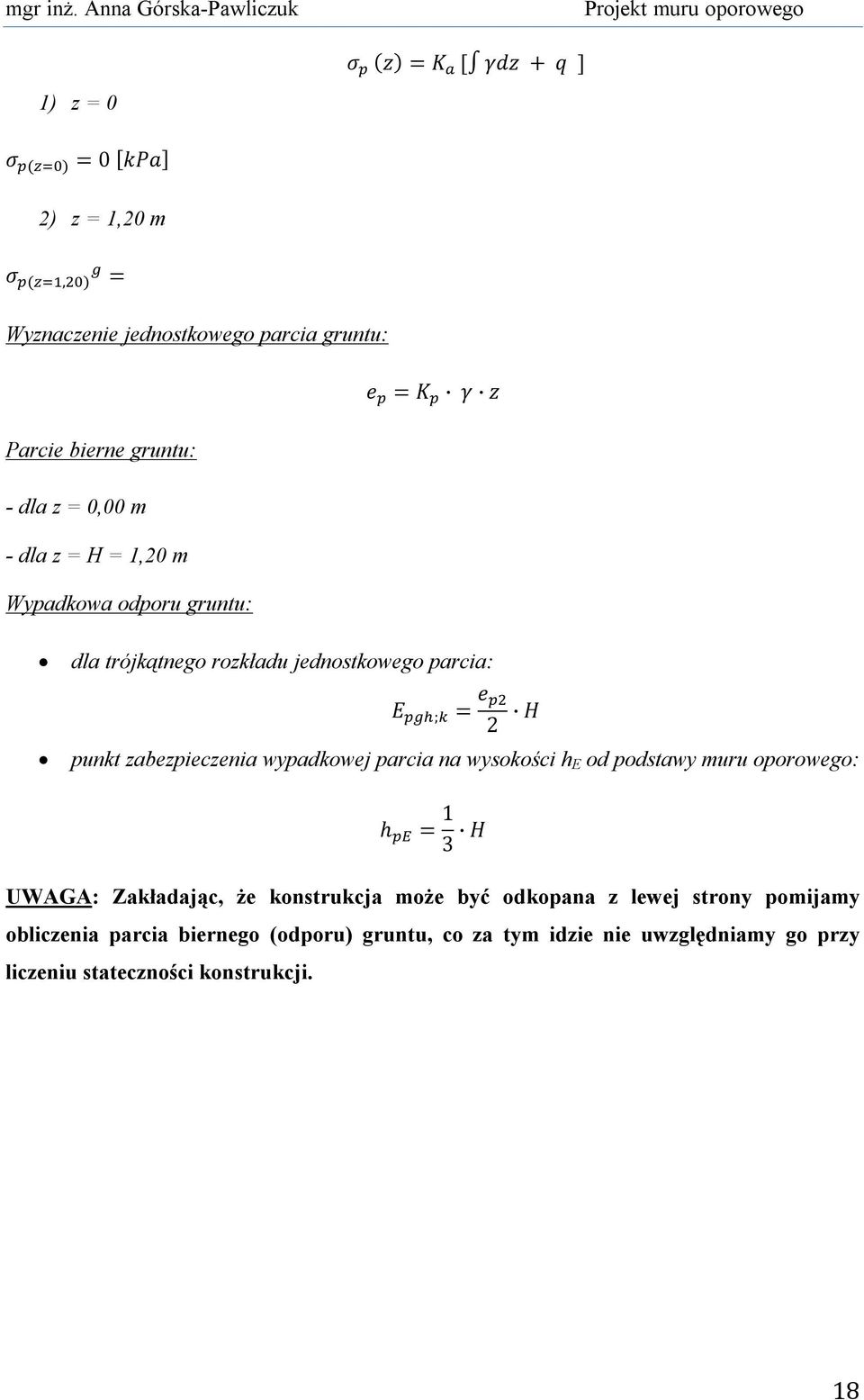 zabezpieczenia wypadkowej parcia na wysokości h E od podstawy muru oporowego: h = 1 3 H UWAGA: Zakładając, że konstrukcja może być