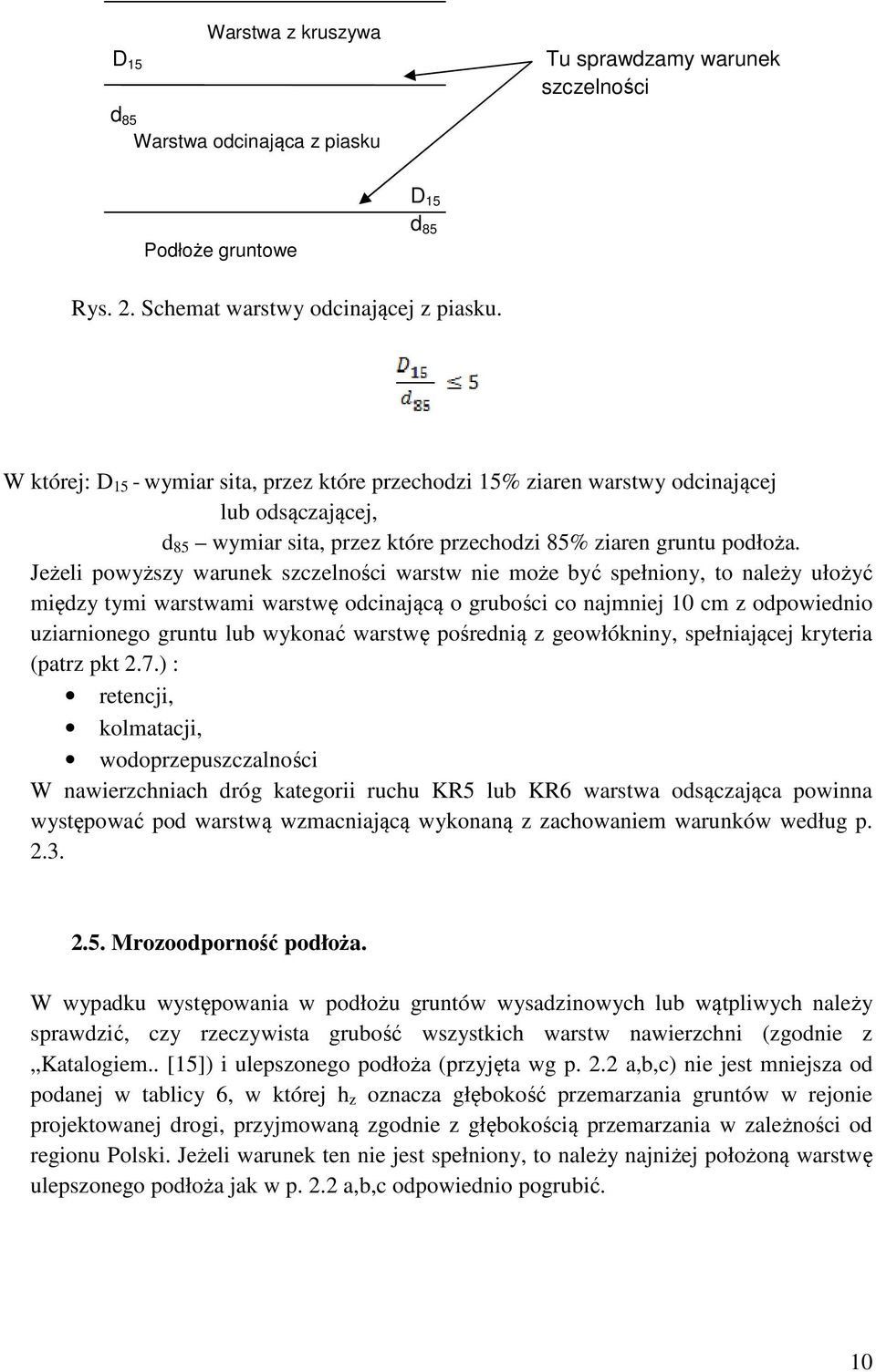 Jeżeli powyższy warunek szczelności warstw nie może być spełniony, to należy ułożyć między tymi warstwami warstwę odcinającą o grubości co najmniej 10 cm z odpowiednio uziarnionego gruntu lub wykonać