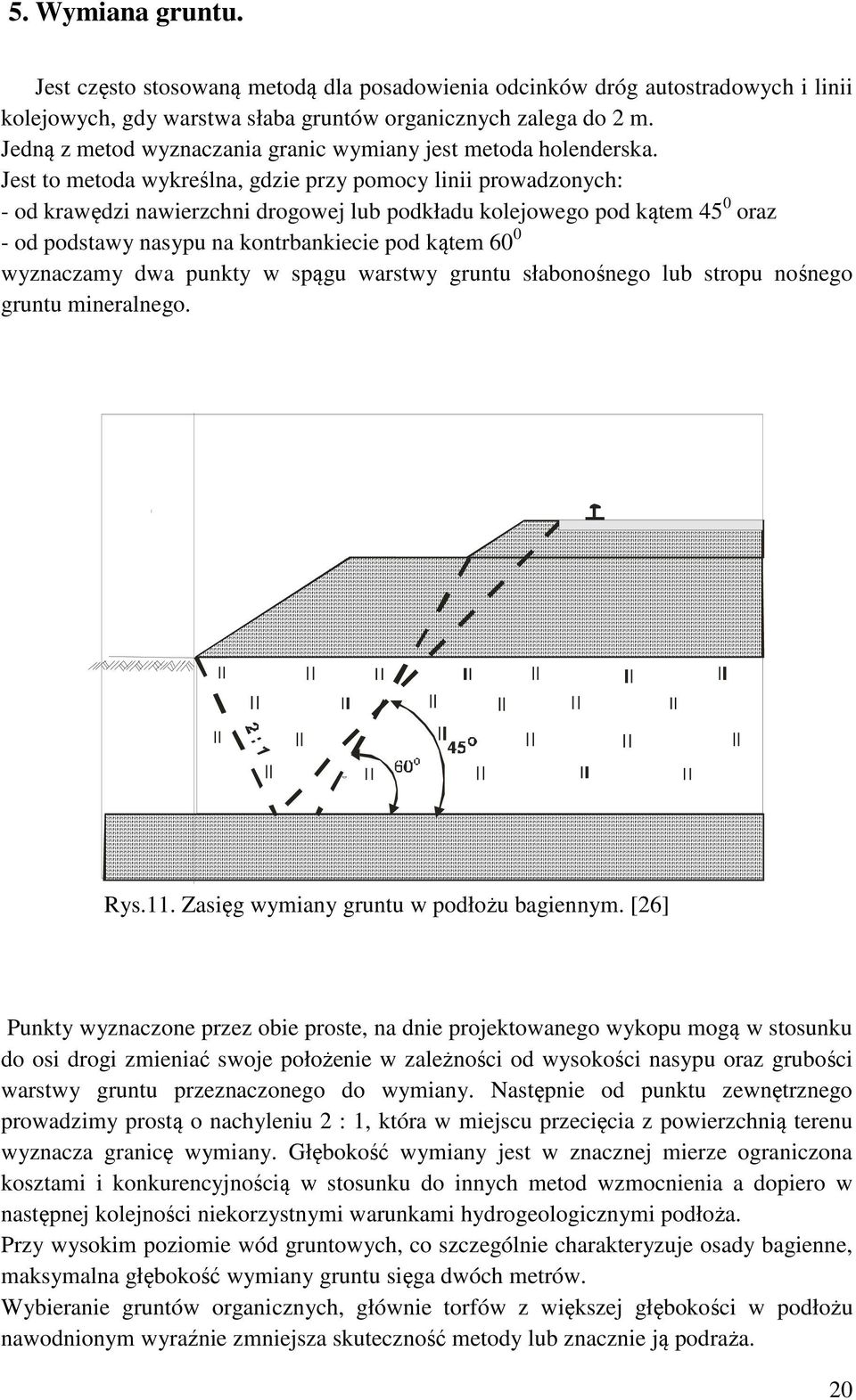 Jest to metoda wykreślna, gdzie przy pomocy linii prowadzonych: - od krawędzi nawierzchni drogowej lub podkładu kolejowego pod kątem 45 0 oraz - od podstawy nasypu na kontrbankiecie pod kątem 60 0