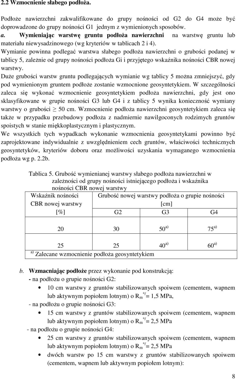 Wymianie powinna podlegać warstwa słabego podłoża nawierzchni o grubości podanej w tablicy 5, zależnie od grupy nośności podłoża Gi i przyjętego wskaźnika nośności CBR nowej warstwy.