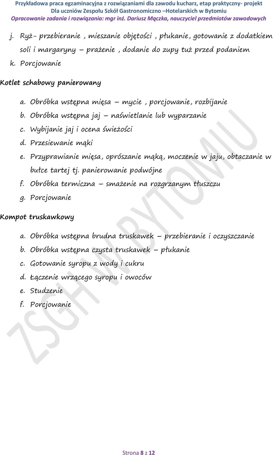 Wybijanie jaj i ocena świeżości d. Przesiewanie mąki e. Przyprawianie mięsa, oprószanie mąką, moczenie w jaju, obtaczanie w bułce tartej tj. panierowanie podwójne f.