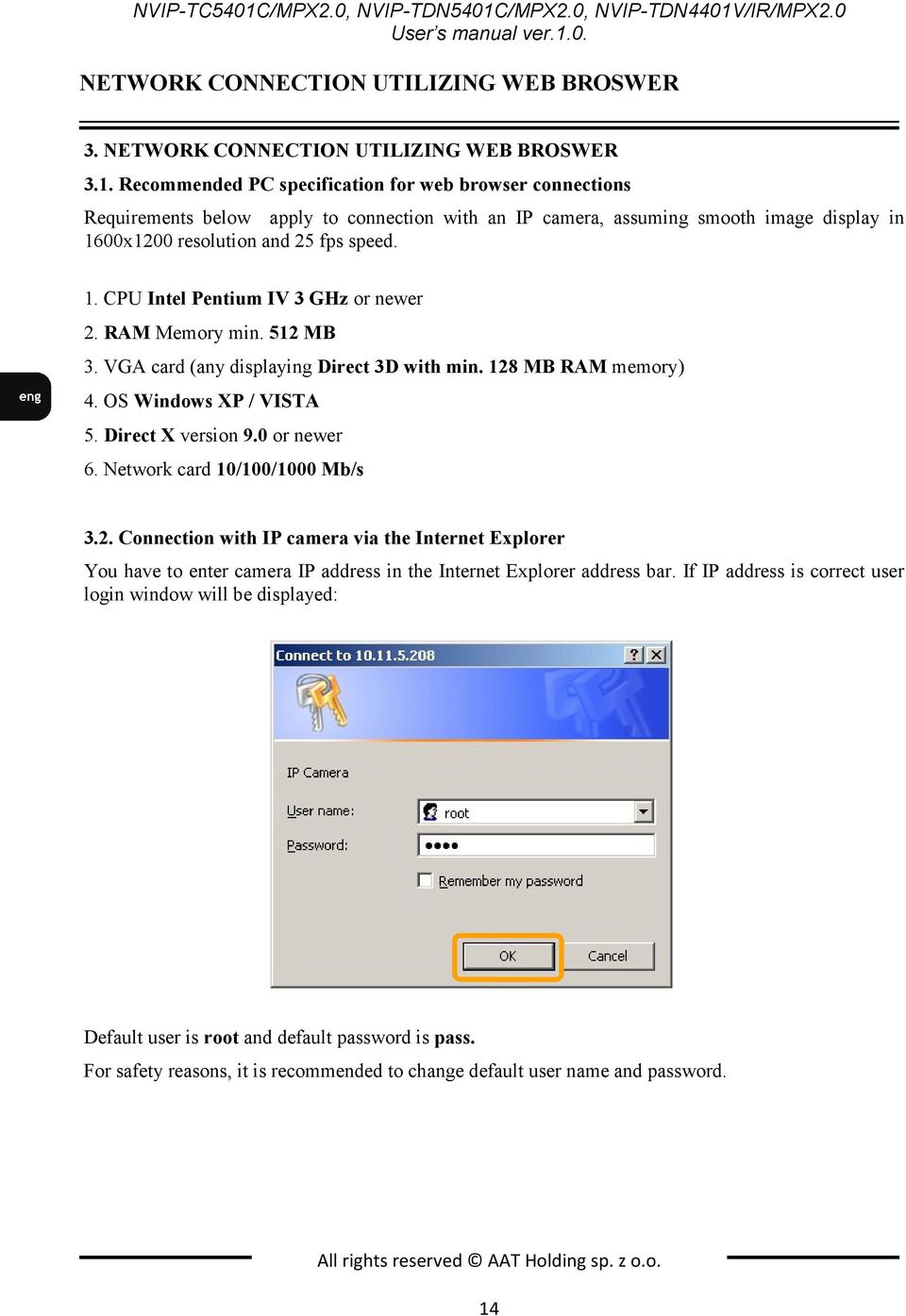 Recommended PC specification for web browser connections Requirements below apply to connection with an IP camera, assuming smooth image display in 1600x1200 resolution and 25 fps speed. 1. CPU Intel Pentium IV 3 GHz or newer 2.