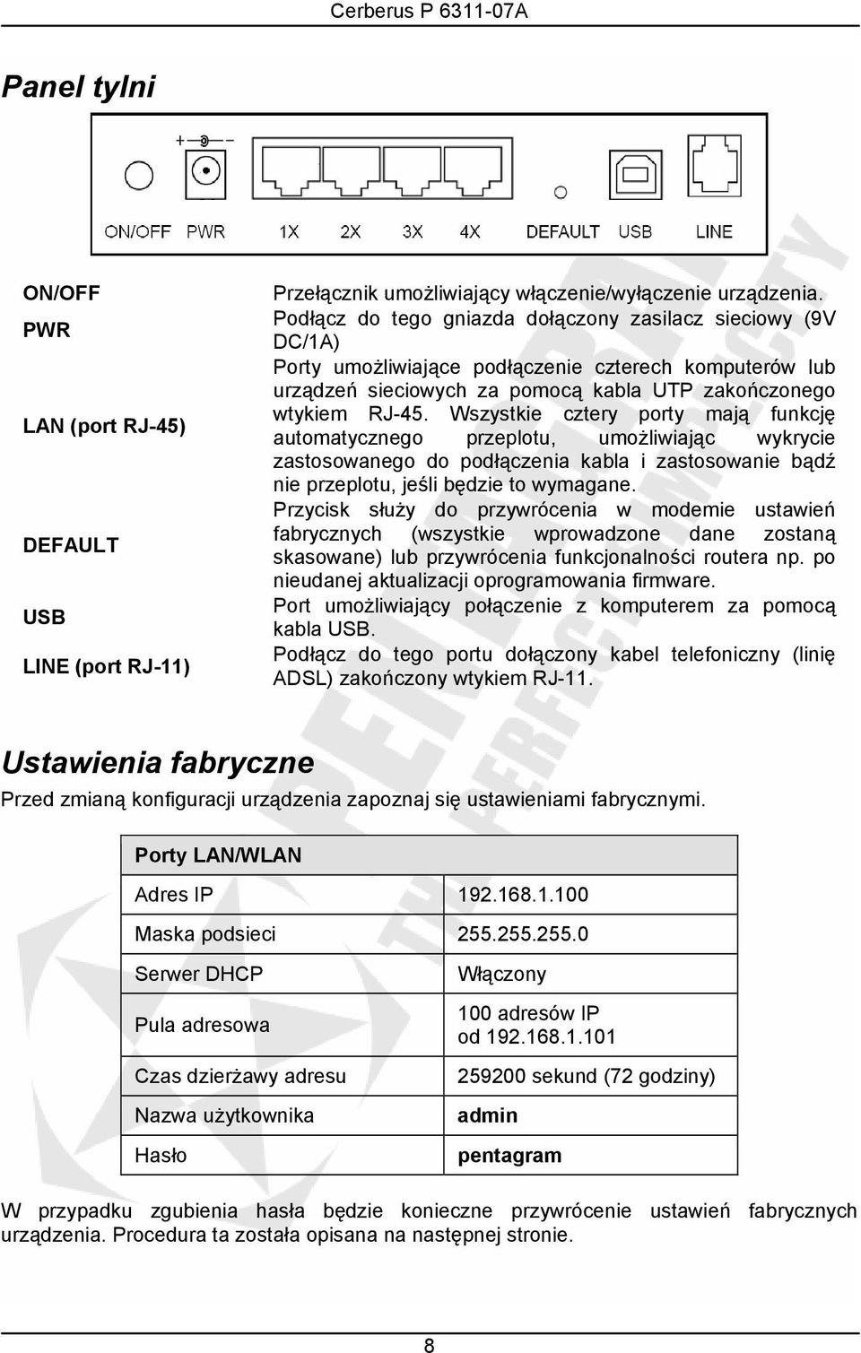 Wszystkie cztery porty mają funkcję automatycznego przeplotu, umożliwiając wykrycie zastosowanego do podłączenia kabla i zastosowanie bądź nie przeplotu, jeśli będzie to wymagane.