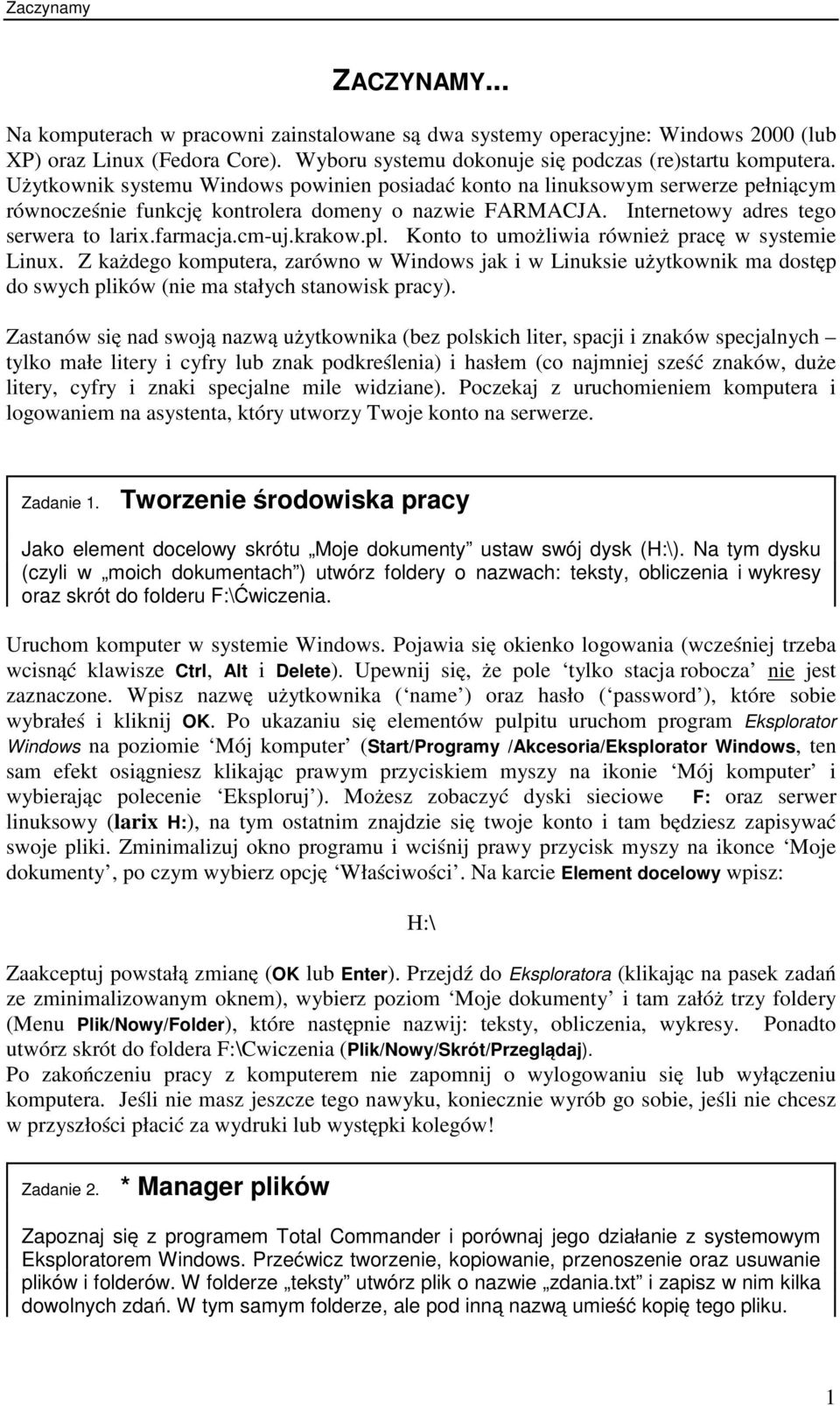 krakow.pl. Konto to umożliwia również pracę w systemie Linux. Z każdego komputera, zarówno w Windows jak i w Linuksie użytkownik ma dostęp do swych plików (nie ma stałych stanowisk pracy).