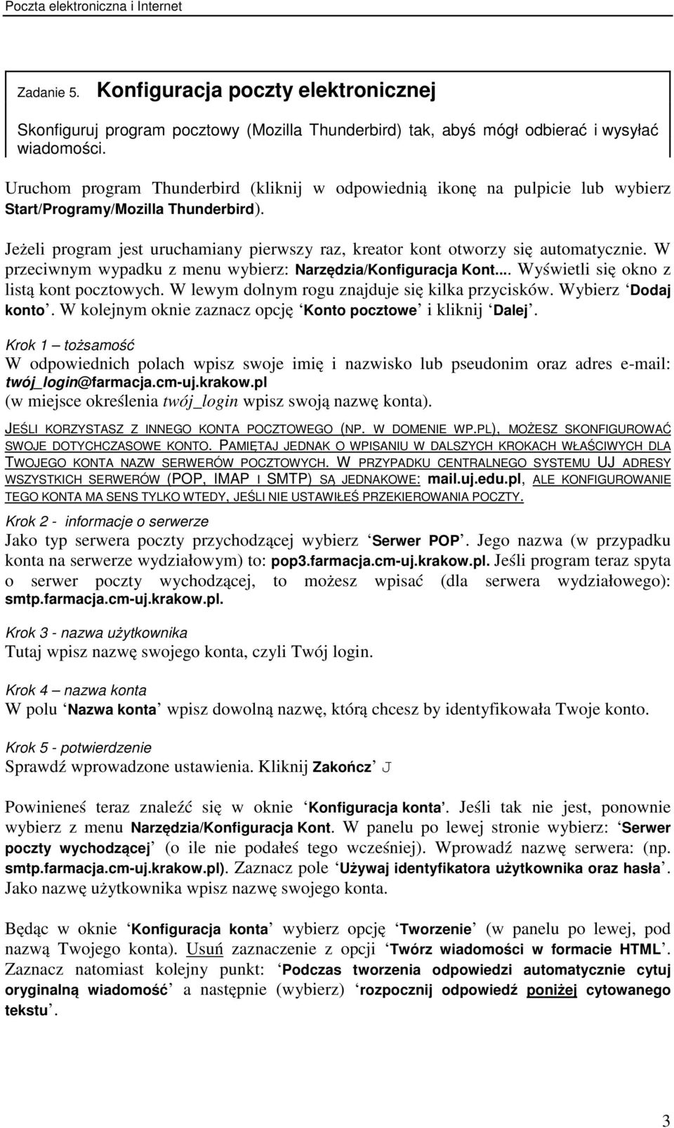 Jeżeli program jest uruchamiany pierwszy raz, kreator kont otworzy się automatycznie. W przeciwnym wypadku z menu wybierz: Narzędzia/Konfiguracja Kont... Wyświetli się okno z listą kont pocztowych.