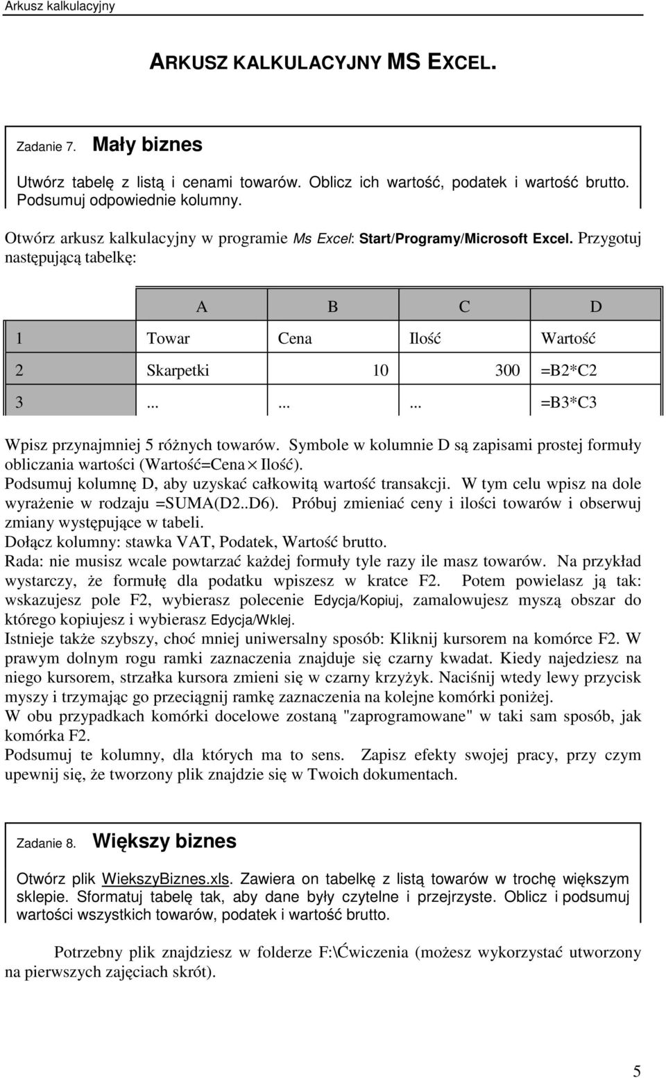 ........ =B3*C3 Wpisz przynajmniej 5 różnych towarów. Symbole w kolumnie D są zapisami prostej formuły obliczania wartości (Wartość=Cena Ilość).