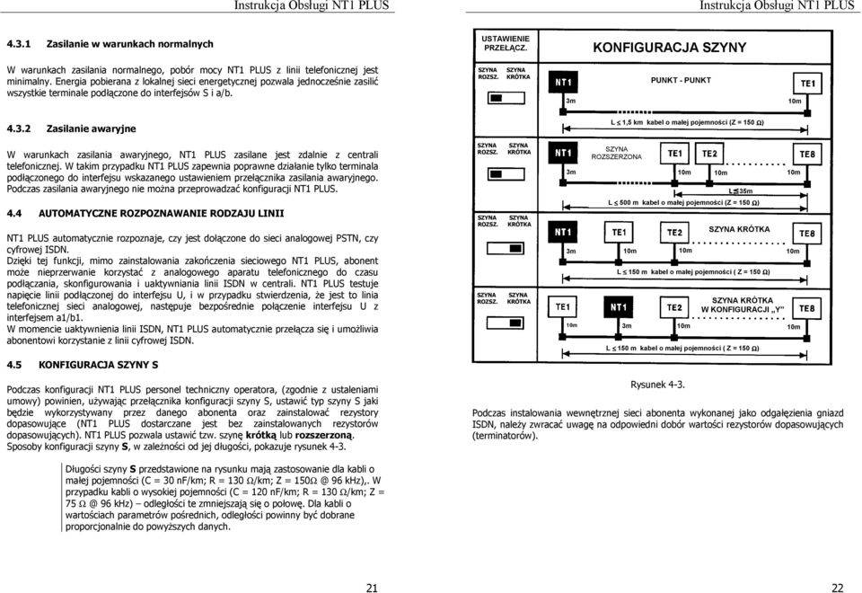 PUNKT - PUNKT 10m 4.3.2 Zasilanie awaryjne L 1,5 km kabel o małej pojemności (Z = 150 Ω) W warunkach zasilania awaryjnego, NT1 PLUS zasilane jest zdalnie z centrali telefonicznej.