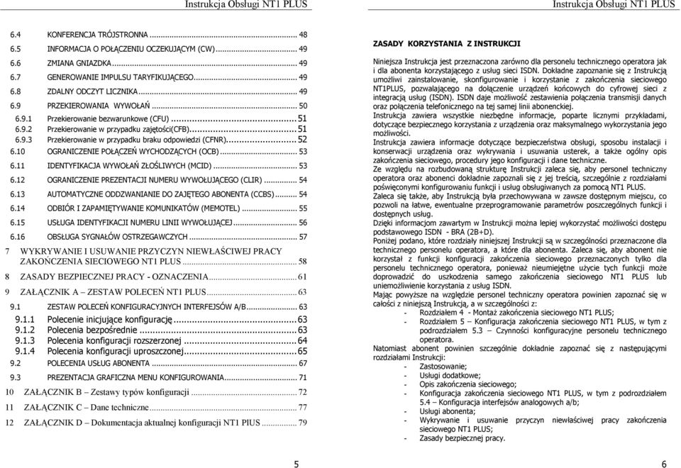 10 OGRANICZENIE POŁĄCZEŃ WYCHODZĄCYCH (OCB)... 53 6.11 IDENTYFIKACJA WYWOŁAŃ ZŁOŚLIWYCH (MCID)... 53 6.12 OGRANICZENIE PREZENTACJI NUMERU WYWOŁUJĄCEGO (CLIR)... 54 6.