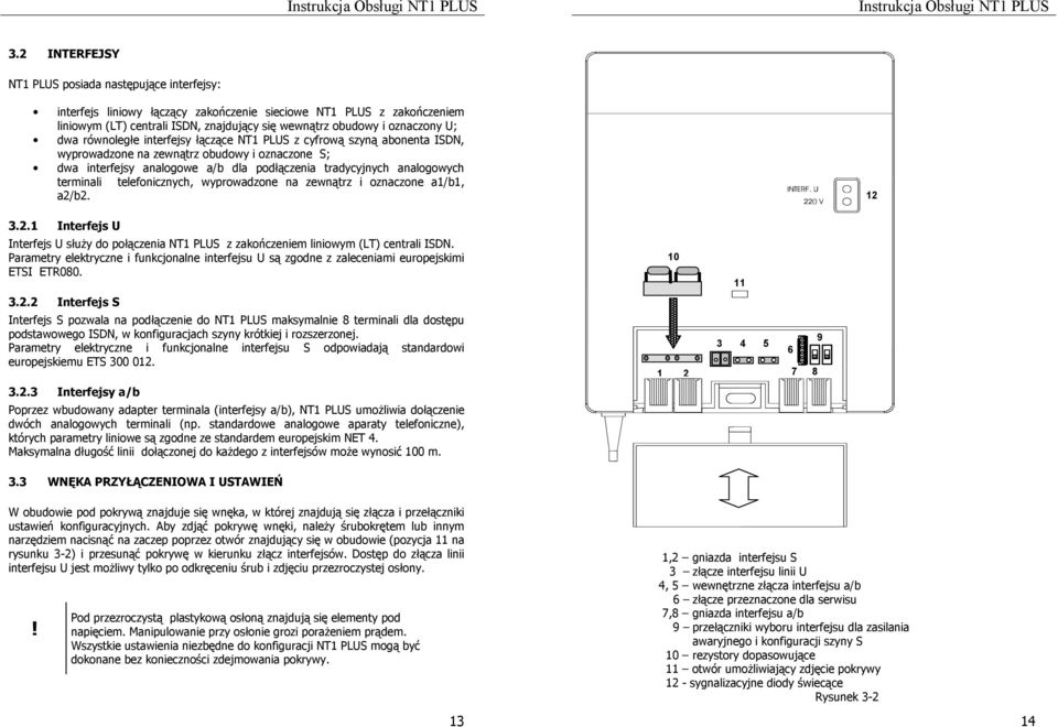 terminali telefonicznych, wyprowadzone na zewnątrz i oznaczone a1/b1, a2/b2. 12 3.2.1 Interfejs U Interfejs U służy do połączenia NT1 PLUS z zakończeniem liniowym (LT) centrali ISDN.