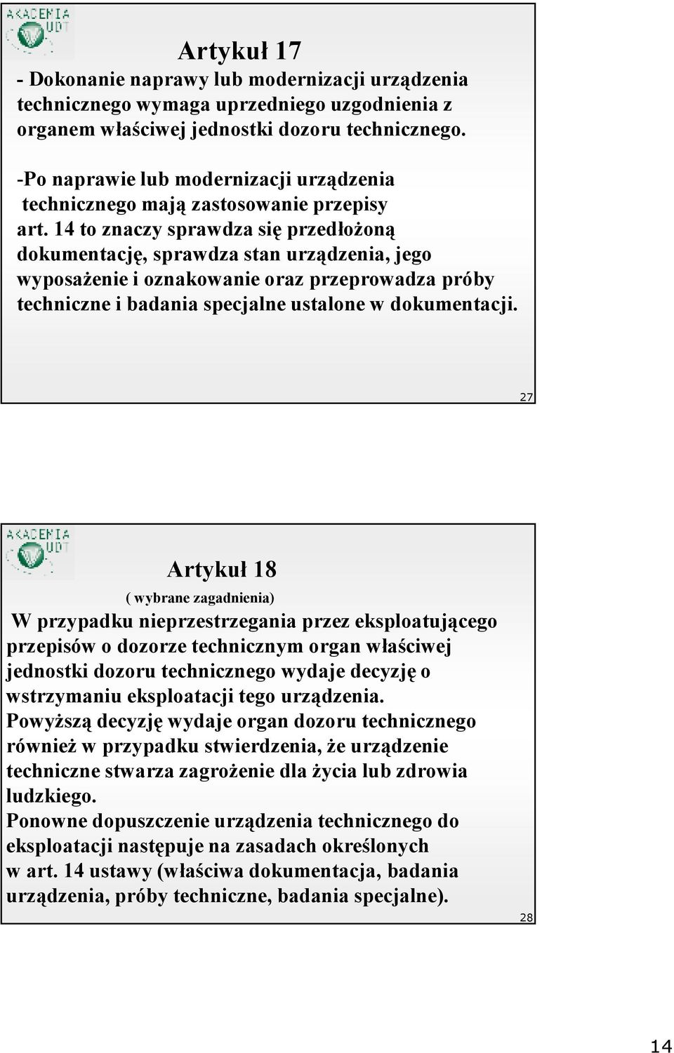 14 to znaczy sprawdza się przedłoŝoną dokumentację, sprawdza stan urządzenia, jego wyposaŝenie i oznakowanie oraz przeprowadza próby techniczne i badania specjalne ustalone w dokumentacji.