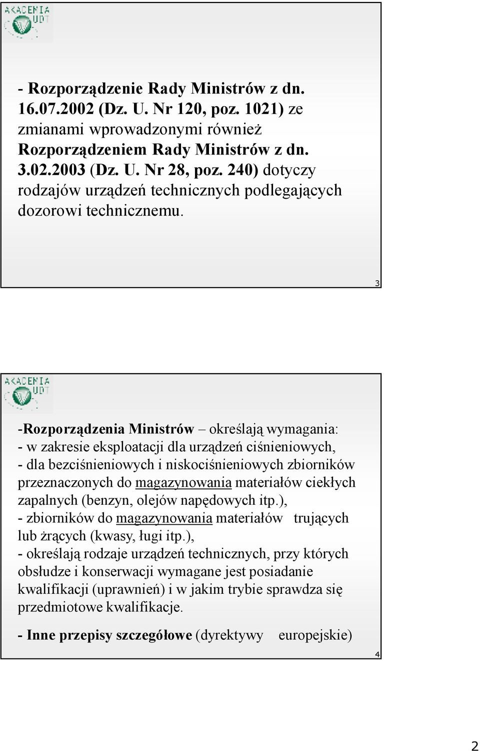 3 -Rozporządzenia Ministrów określają wymagania: - w zakresie eksploatacji dla urządzeń ciśnieniowych, - dla bezciśnieniowych i niskociśnieniowych zbiorników przeznaczonych do magazynowania