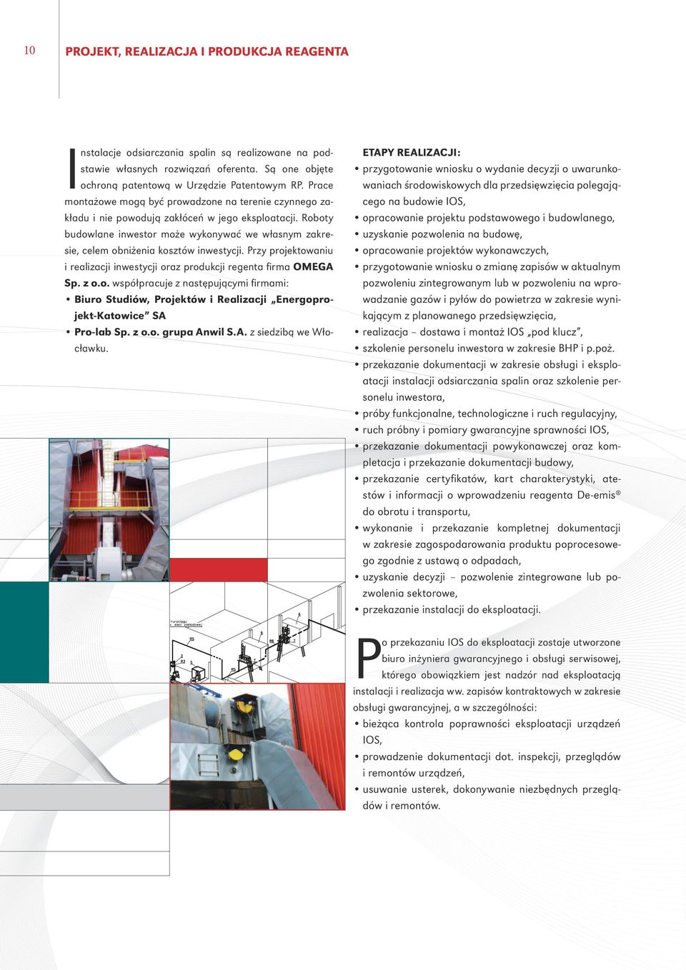 Roboty budowlane inwestor może wykonywać we własnym zakresie, celem obniżenia kosztów inwestycji. Przy projektowaniu i realizacji inwestycji oraz produkcji regenta firma OMEGA Sp. z o.o. współpracuje z następującymi firmami: Biuro Studiów, Projektów i Realizacji Energoprojekt-Katowice SA Pro-lab Sp.