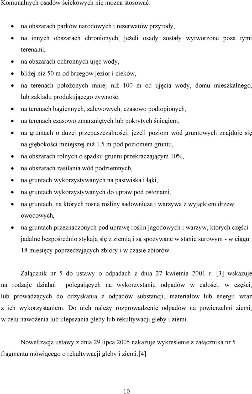 na terenach bagiennych, zalewowych, czasowo podtopionych, na terenach czasowo zmarzniętych lub pokrytych śniegiem, na gruntach o dużej przepuszczalności, jeżeli poziom wód gruntowych znajduje się na