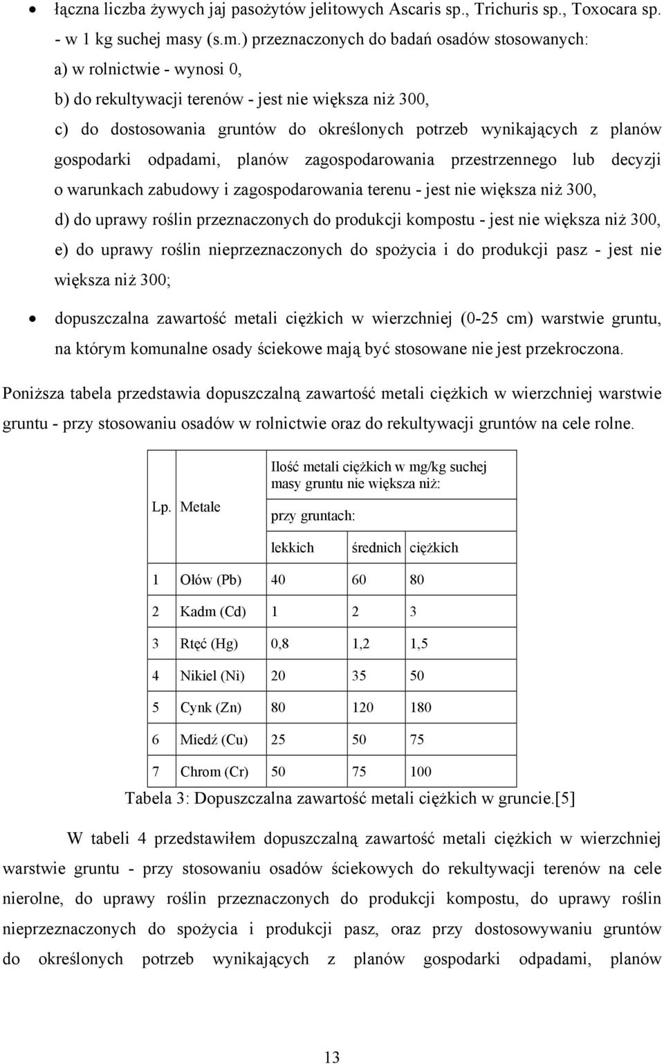 ) przeznaczonych do badań osadów stosowanych: a) w rolnictwie - wynosi 0, b) do rekultywacji terenów - jest nie większa niż 300, c) do dostosowania gruntów do określonych potrzeb wynikających z