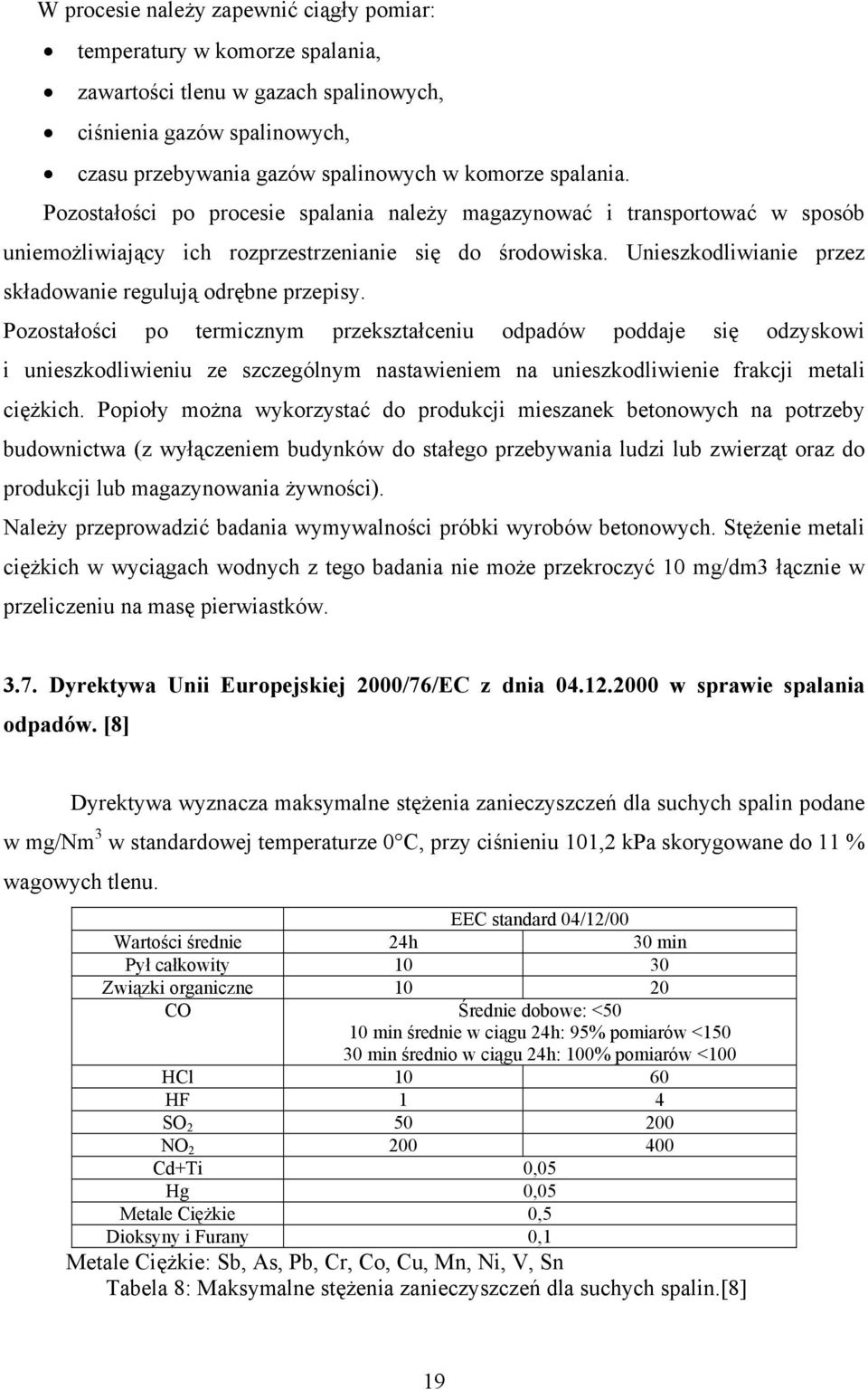 Pozostałości po termicznym przekształceniu odpadów poddaje się odzyskowi i unieszkodliwieniu ze szczególnym nastawieniem na unieszkodliwienie frakcji metali ciężkich.