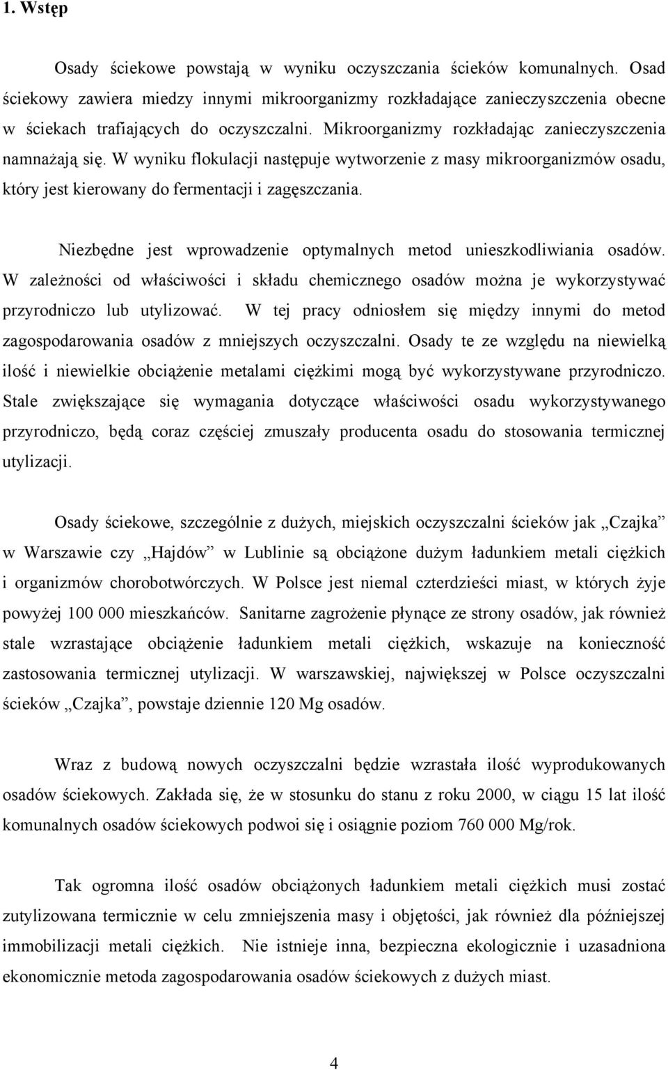 W wyniku flokulacji następuje wytworzenie z masy mikroorganizmów osadu, który jest kierowany do fermentacji i zagęszczania. Niezbędne jest wprowadzenie optymalnych metod unieszkodliwiania osadów.