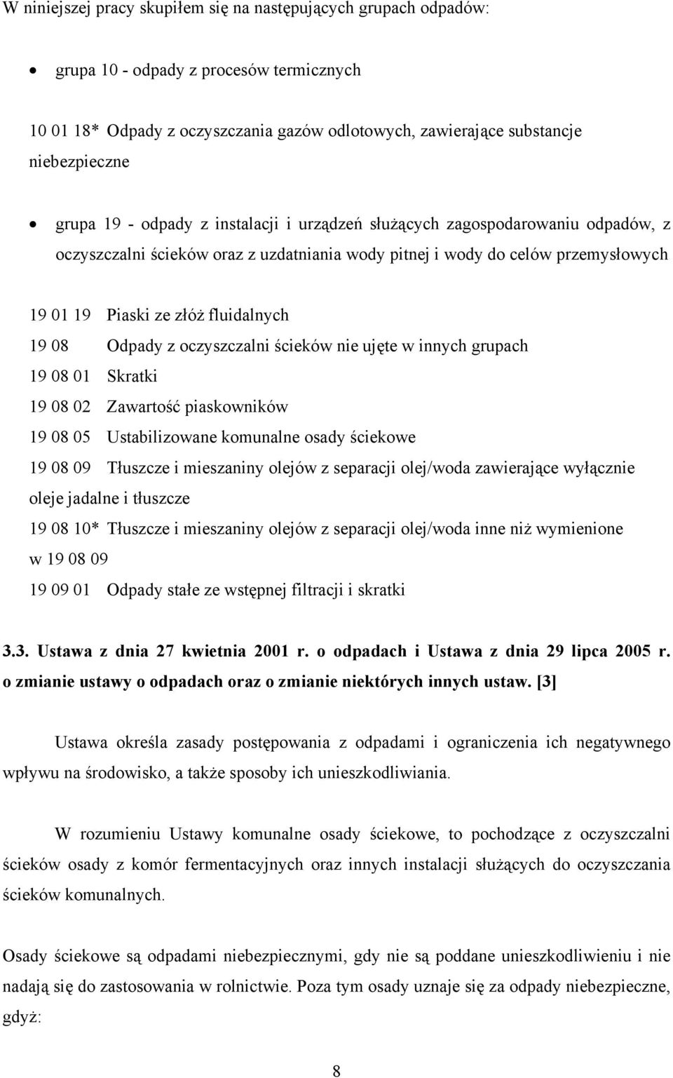 Odpady z oczyszczalni ścieków nie ujęte w innych grupach 19 08 01 Skratki 19 08 02 Zawartość piaskowników 19 08 05 Ustabilizowane komunalne osady ściekowe 19 08 09 Tłuszcze i mieszaniny olejów z