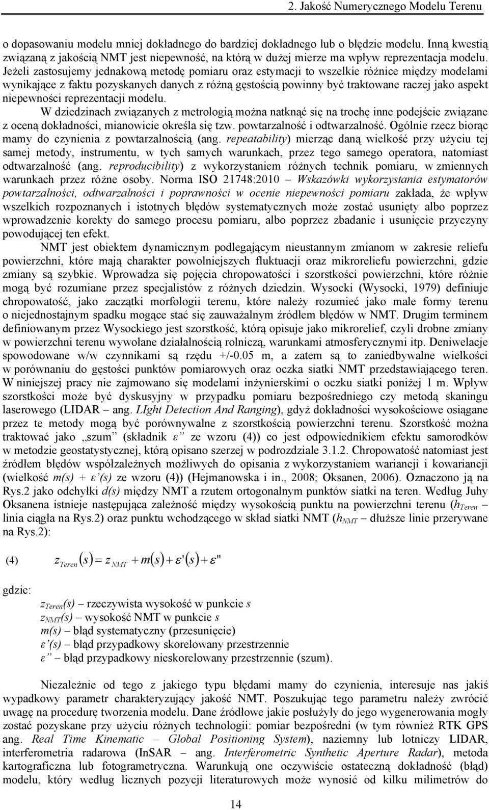Jeżeli zastosujemy jednakową metodę pomiaru oraz estymacji to wszelkie różnice między modelami wynikające z faktu pozyskanych danych z różną gęstością powinny być traktowane raczej jako aspekt