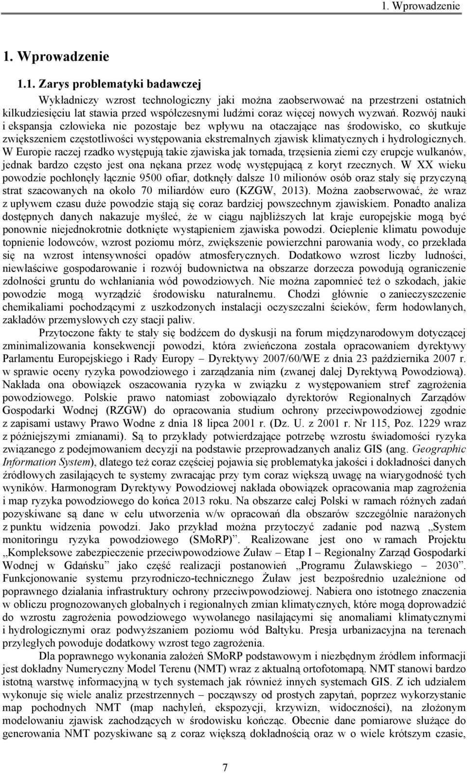W Europie raczej rzadko występują takie zjawiska jak tornada, trzęsienia ziemi czy erupcje wulkanów, jednak bardzo często jest ona nękana przez wodę występującą z koryt rzecznych.