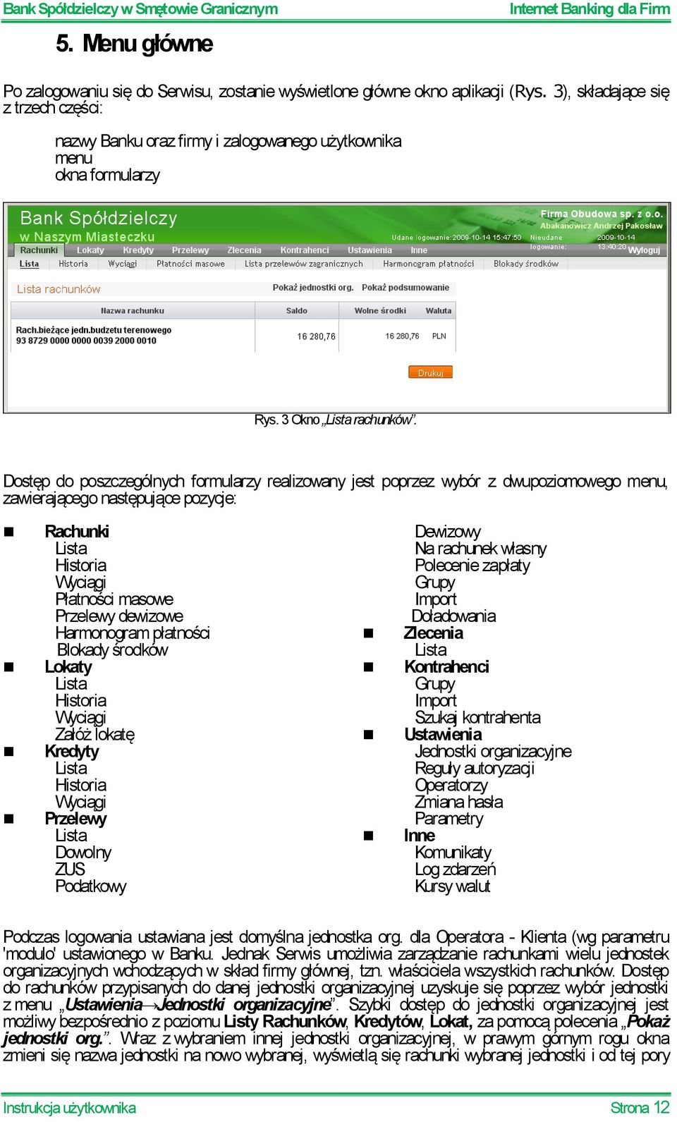 Dostęp do poszczególnych formularzy realizowany jest poprzez wybór z dwupoziomowego menu, zawierającego następujące pozycje: Rachunki Lista Historia Wyciągi Płatności masowe Przelewy dewizowe