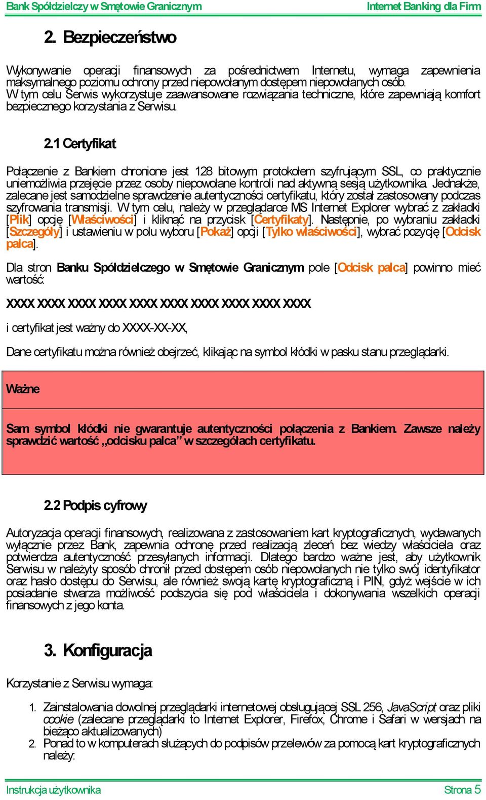 1 Certyfikat Połączenie z Bankiem chronione jest 128 bitowym protokołem szyfrującym SSL, co praktycznie uniemożliwia przejęcie przez osoby niepowołane kontroli nad aktywną sesją użytkownika.