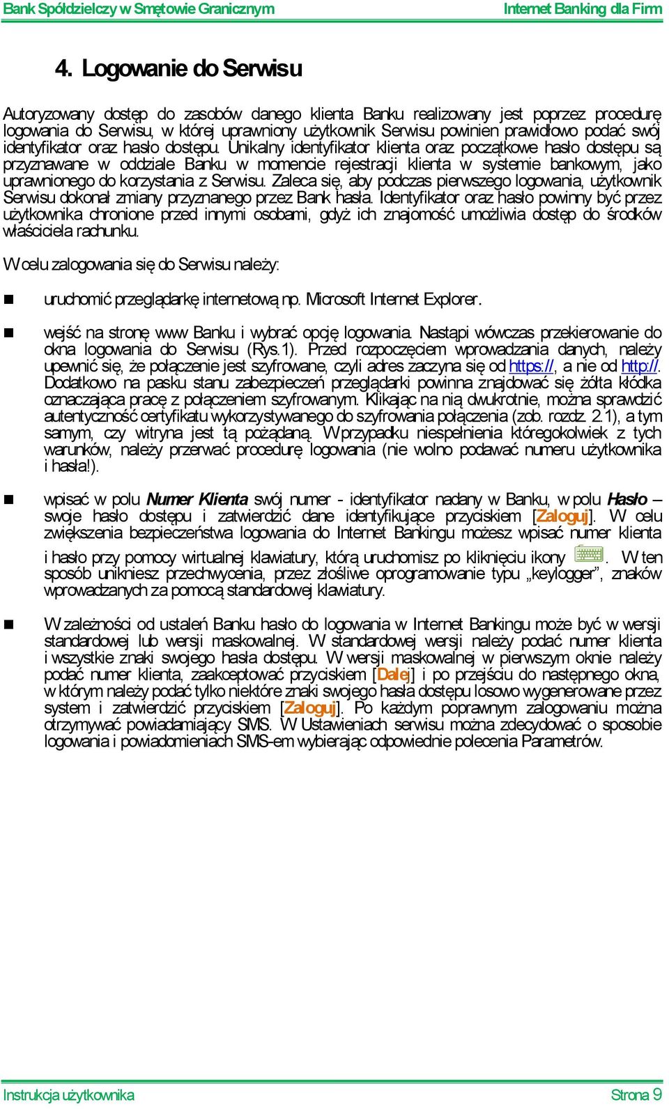 Unikalny identyfikator klienta oraz początkowe hasło dostępu są przyznawane w oddziale Banku w momencie rejestracji klienta w systemie bankowym, jako uprawnionego do korzystania z Serwisu.