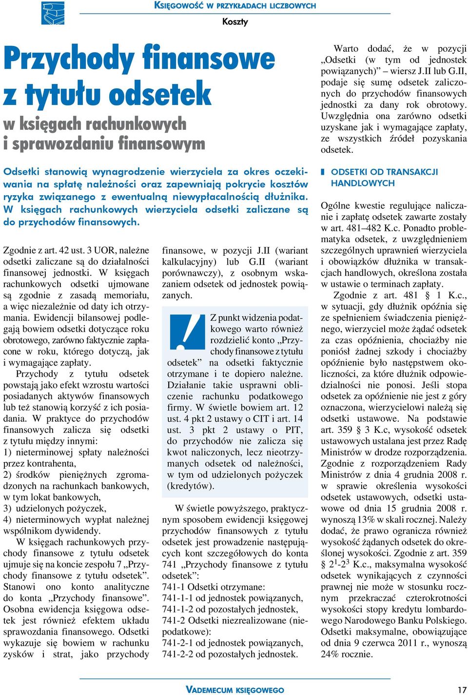 3 UOR, należne odsetki zaliczane są do działalności finansowej jednostki. W księgach rachunkowych odsetki ujmowane są zgodnie z zasadą memoriału, a więc niezależnie od daty ich otrzymania.