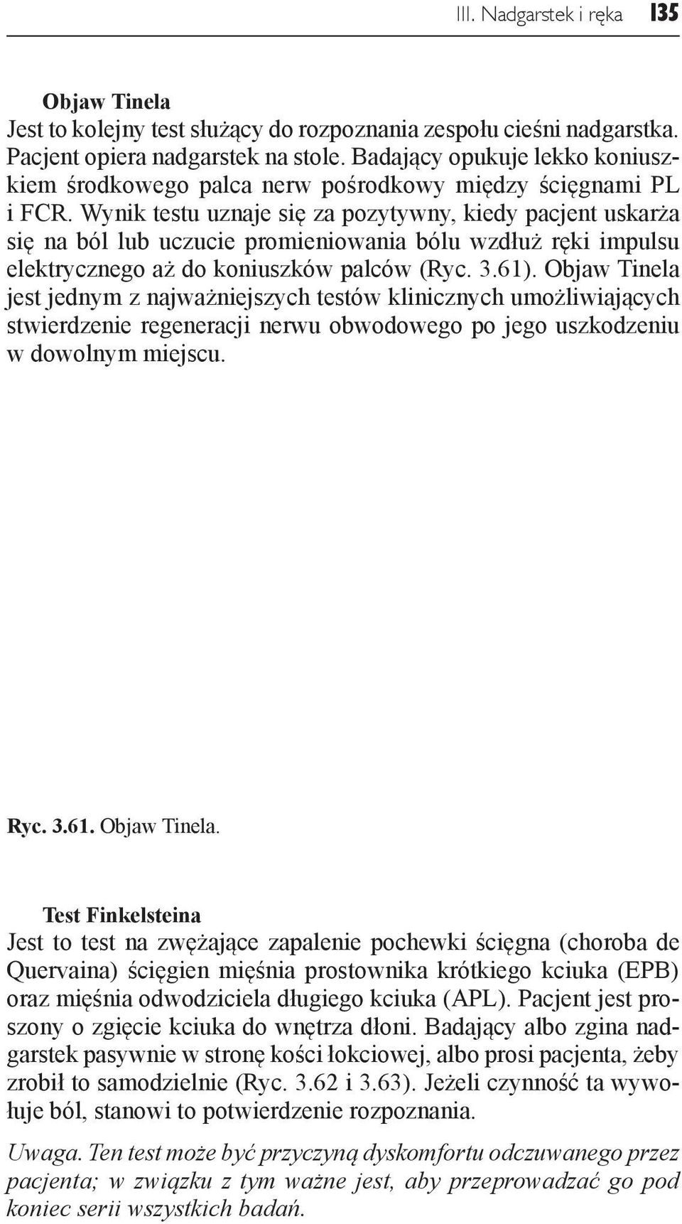 Wynik testu uznaje się za pozytywny, kiedy pacjent uskarża się na ból lub uczucie promieniowania bólu wzdłuż ręki impulsu elektrycznego aż do koniuszków palców (Ryc. 3.61).