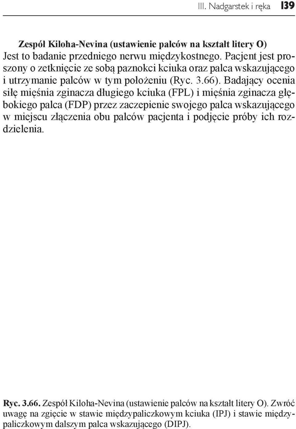 Badający ocenia siłę mięśnia zginacza długiego kciuka (FPL) i mięśnia zginacza głębokiego palca (FDP) przez zaczepienie swojego palca wskazującego w miejscu złączenia obu