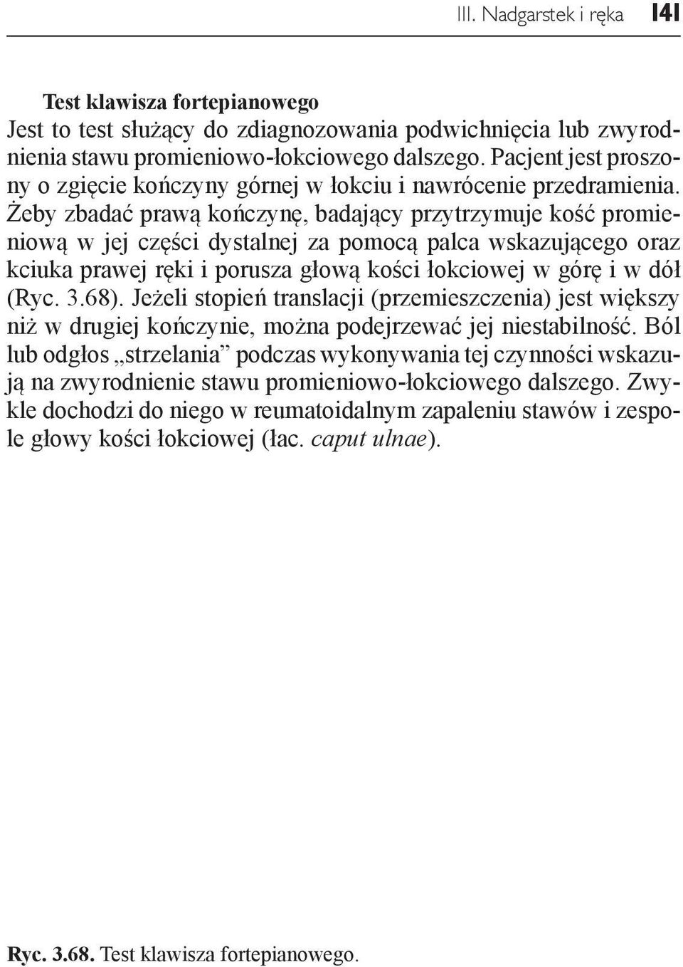 Żeby zbadać prawą kończynę, badający przytrzymuje kość promieniową w jej części dystalnej za pomocą palca wskazującego oraz kciuka prawej ręki i porusza głową kości łokciowej w górę i w dół (Ryc. 3.