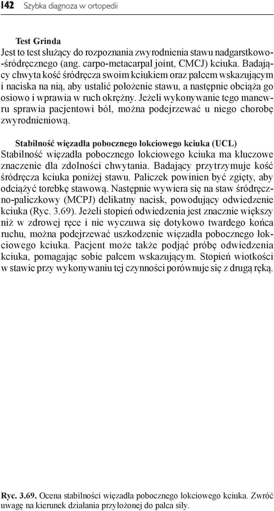 Jeżeli wykonywanie tego manewru sprawia pacjentowi ból, można podejrzewać u niego chorobę zwyrodnieniową.