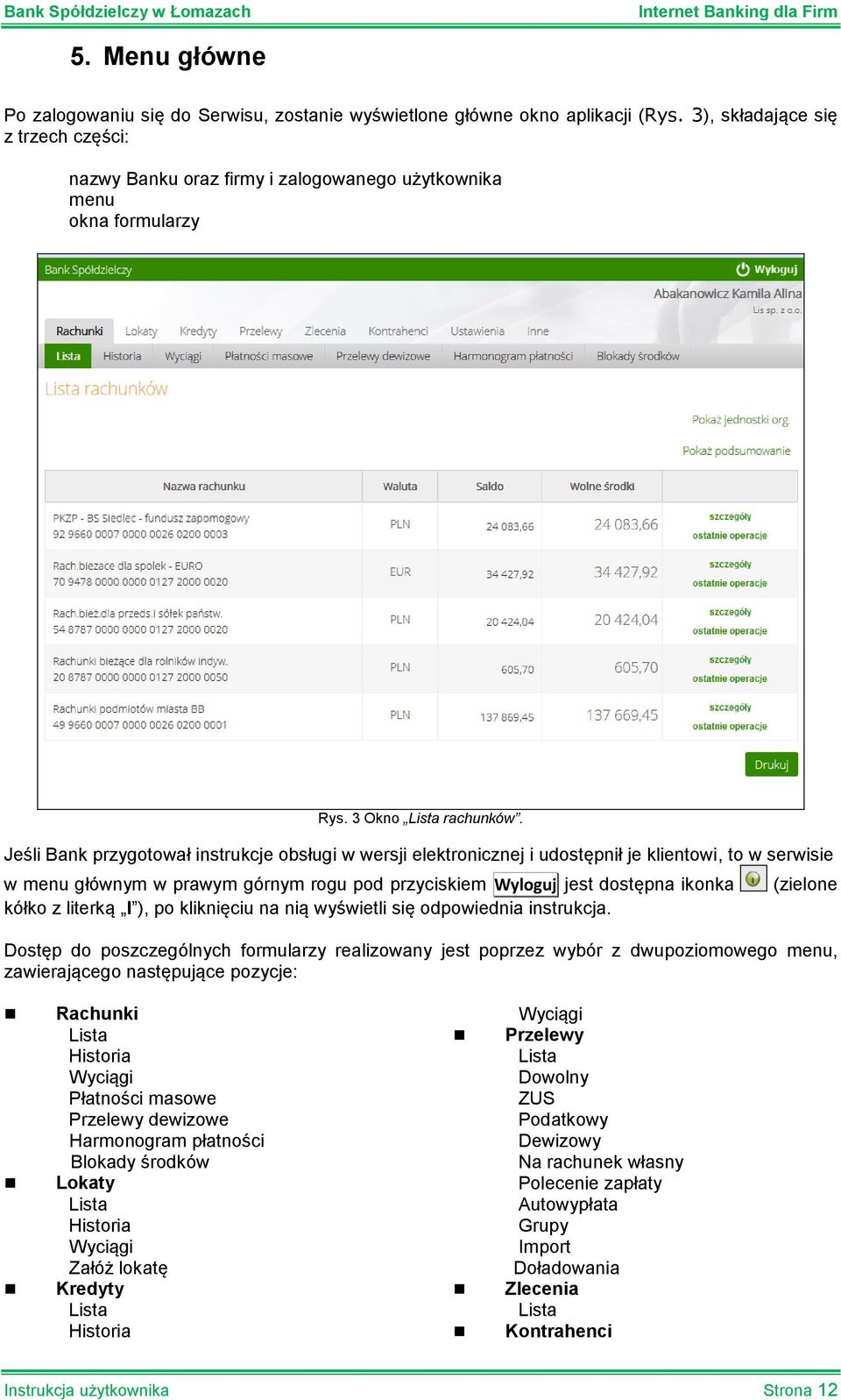 Jeśli Bank przygotował instrukcje obsługi w wersji elektronicznej i udostępnił je klientowi, to w serwisie w menu głównym w prawym górnym rogu pod przyciskiem Wyloguj jest dostępna ikonka kółko z