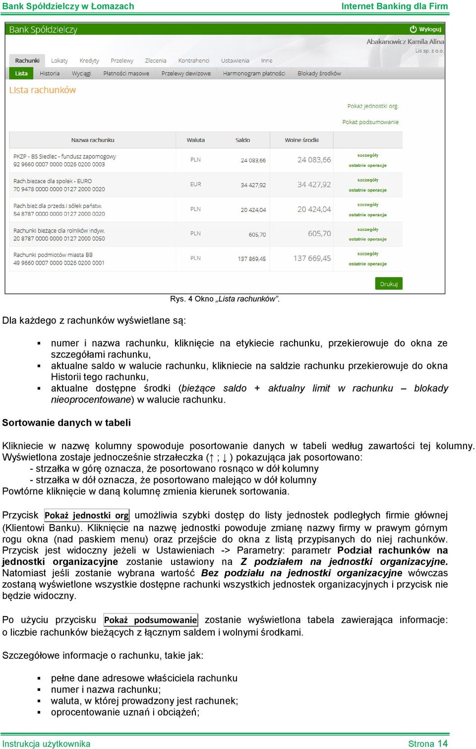 Historii tego rachunku, aktualne dostępne środki (bieżące saldo + aktualny limit w rachunku blokady nieoprocentowane) w walucie rachunku.