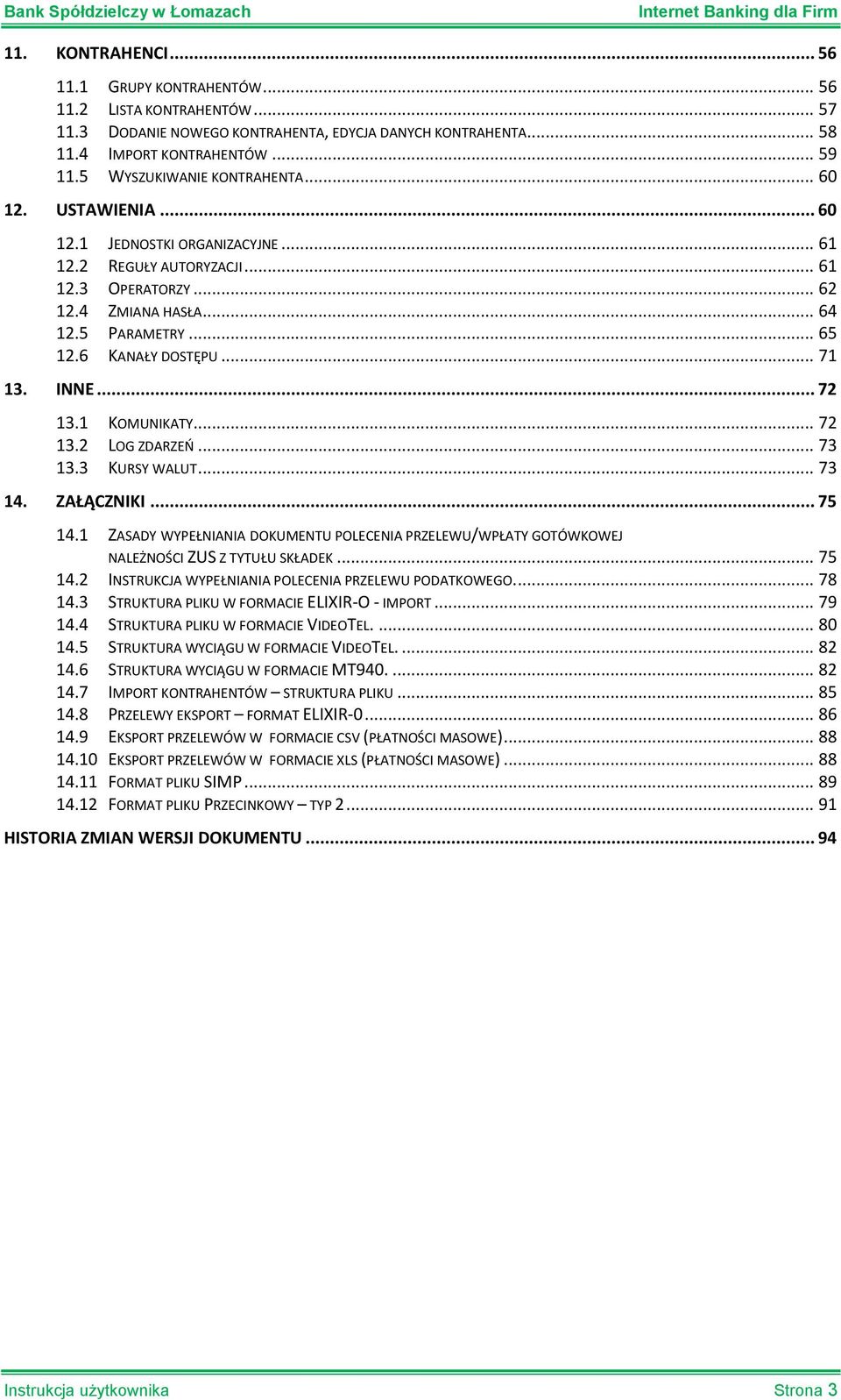 6 KANAŁY DOSTĘPU... 71 13. INNE... 72 13.1 KOMUNIKATY... 72 13.2 LOG ZDARZEŃ... 73 13.3 KURSY WALUT... 73 14. ZAŁĄCZNIKI... 75 14.