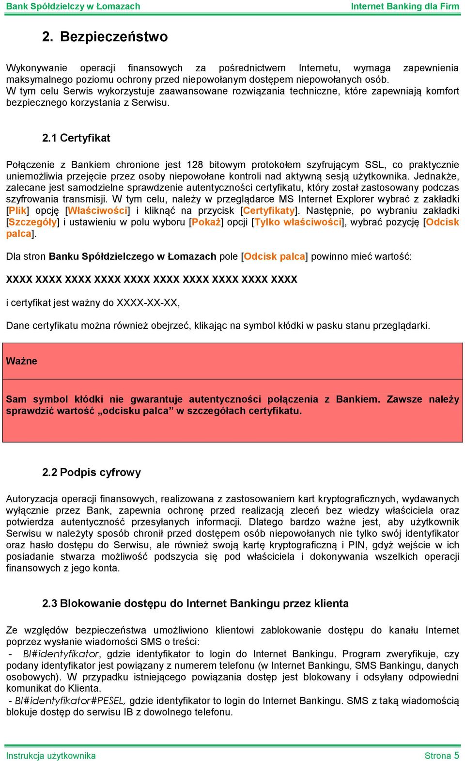 1 Certyfikat Połączenie z Bankiem chronione jest 128 bitowym protokołem szyfrującym SSL, co praktycznie uniemożliwia przejęcie przez osoby niepowołane kontroli nad aktywną sesją użytkownika.