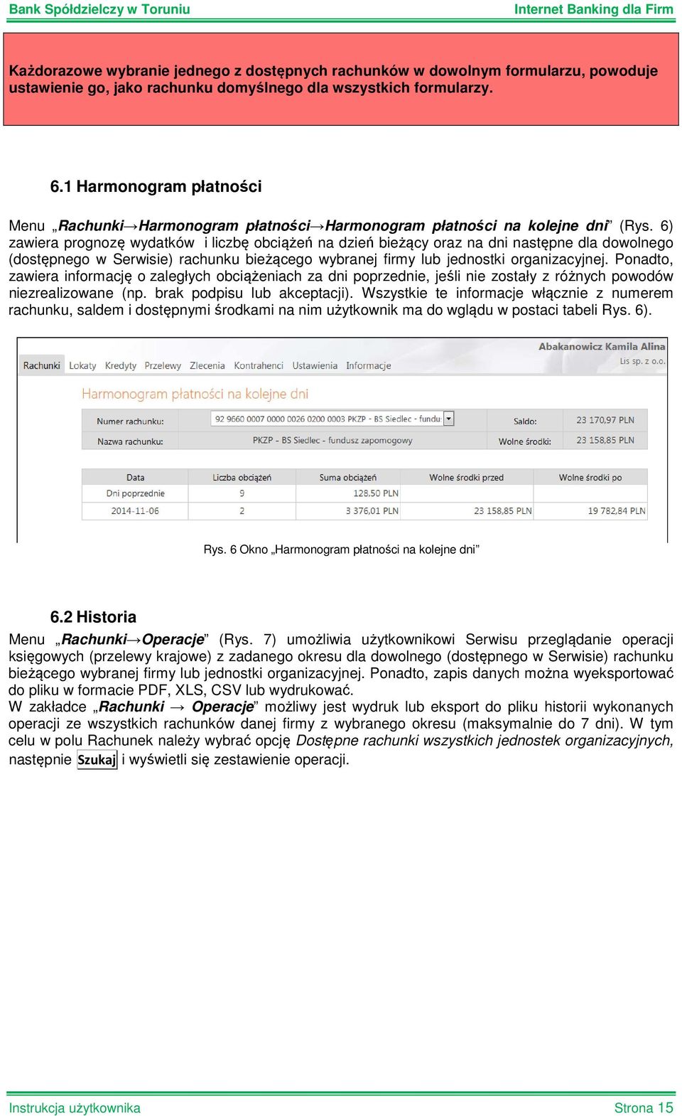 6) zawiera prognozę wydatków i liczbę obciążeń na dzień bieżący oraz na dni następne dla dowolnego (dostępnego w Serwisie) rachunku bieżącego wybranej firmy lub jednostki organizacyjnej.