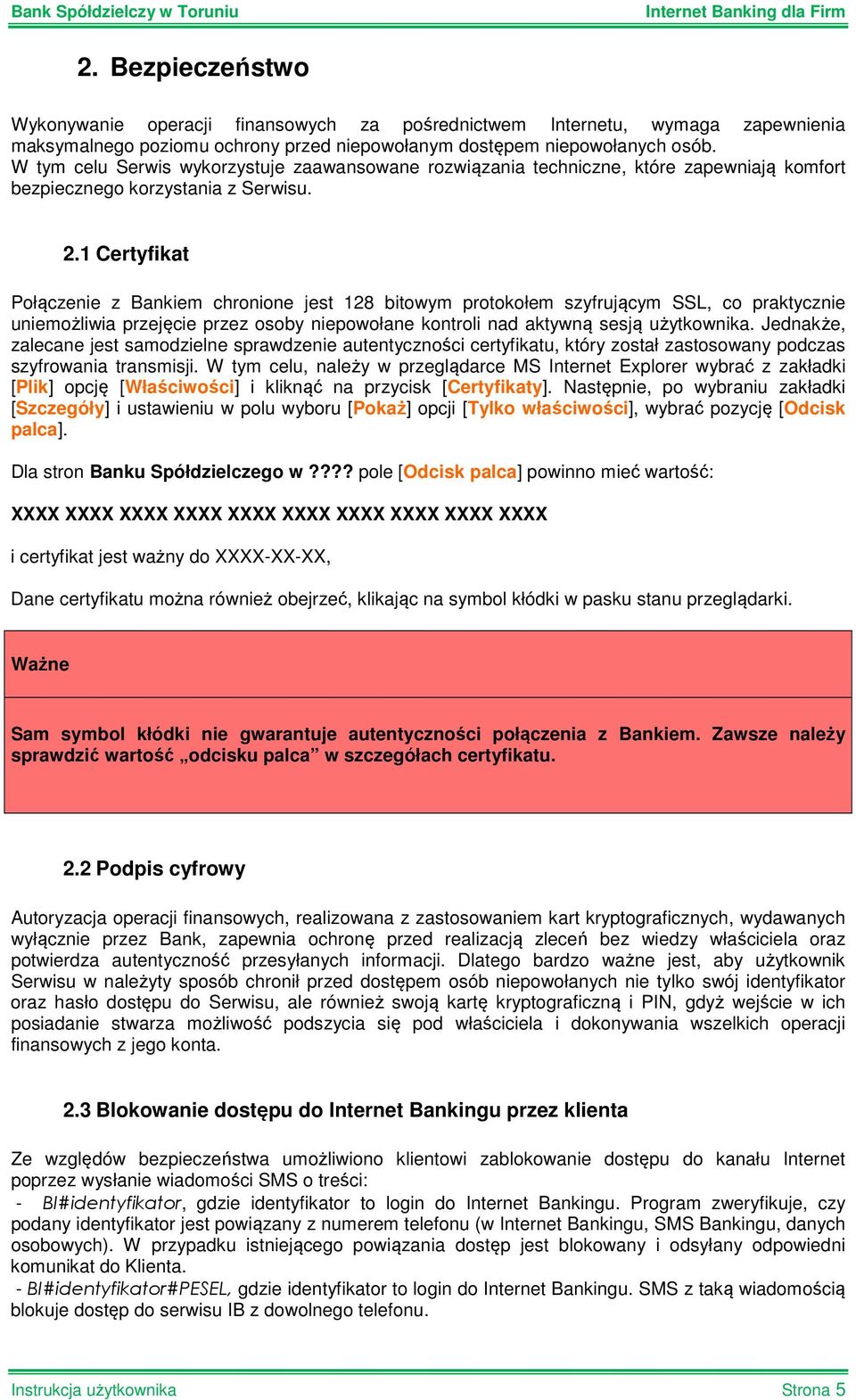 1 Certyfikat Połączenie z Bankiem chronione jest 128 bitowym protokołem szyfrującym SSL, co praktycznie uniemożliwia przejęcie przez osoby niepowołane kontroli nad aktywną sesją użytkownika.