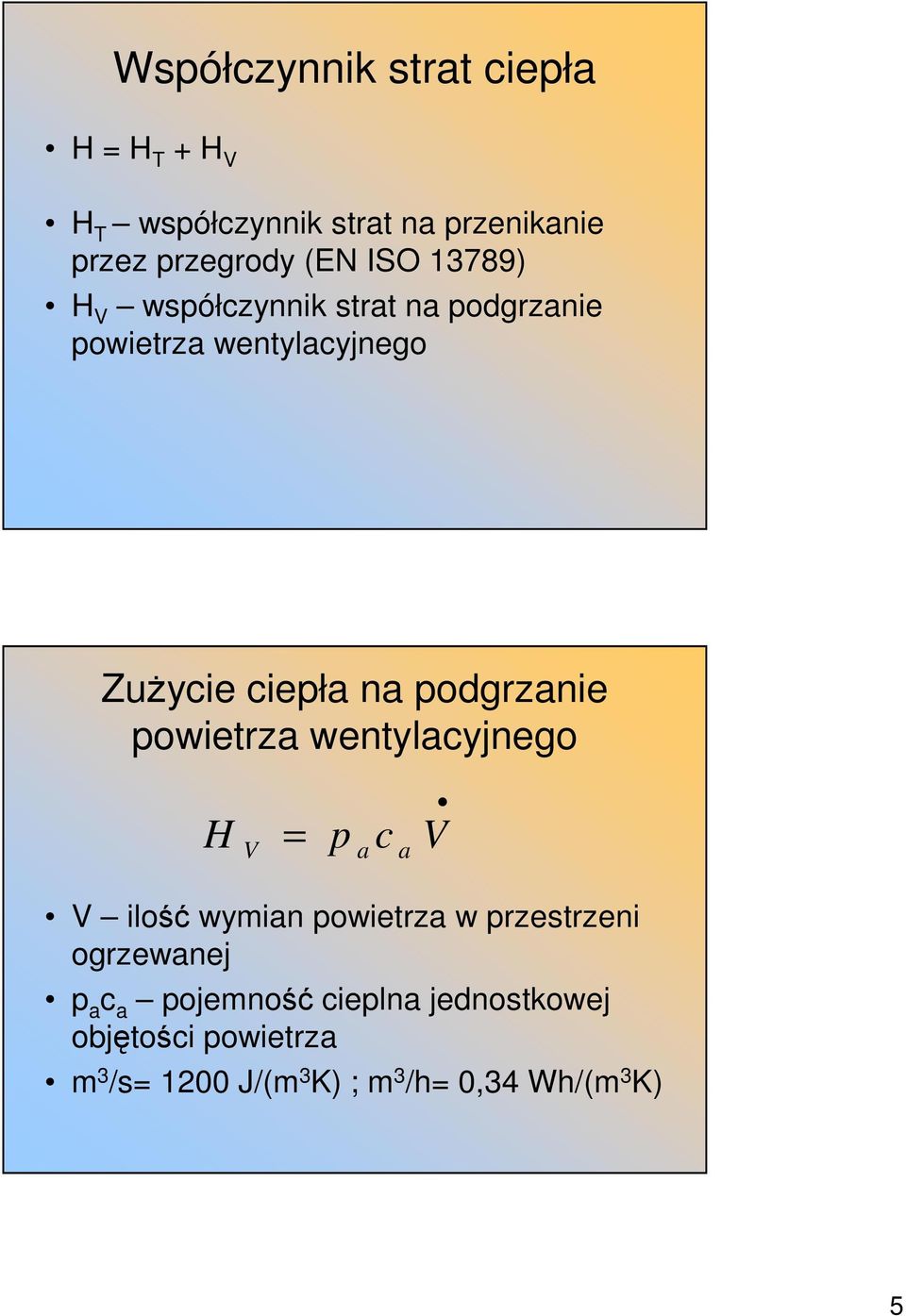 podgrzanie powietrza wentylacynego H V = p a c a V V ilość wymian powietrza w przestrzeni