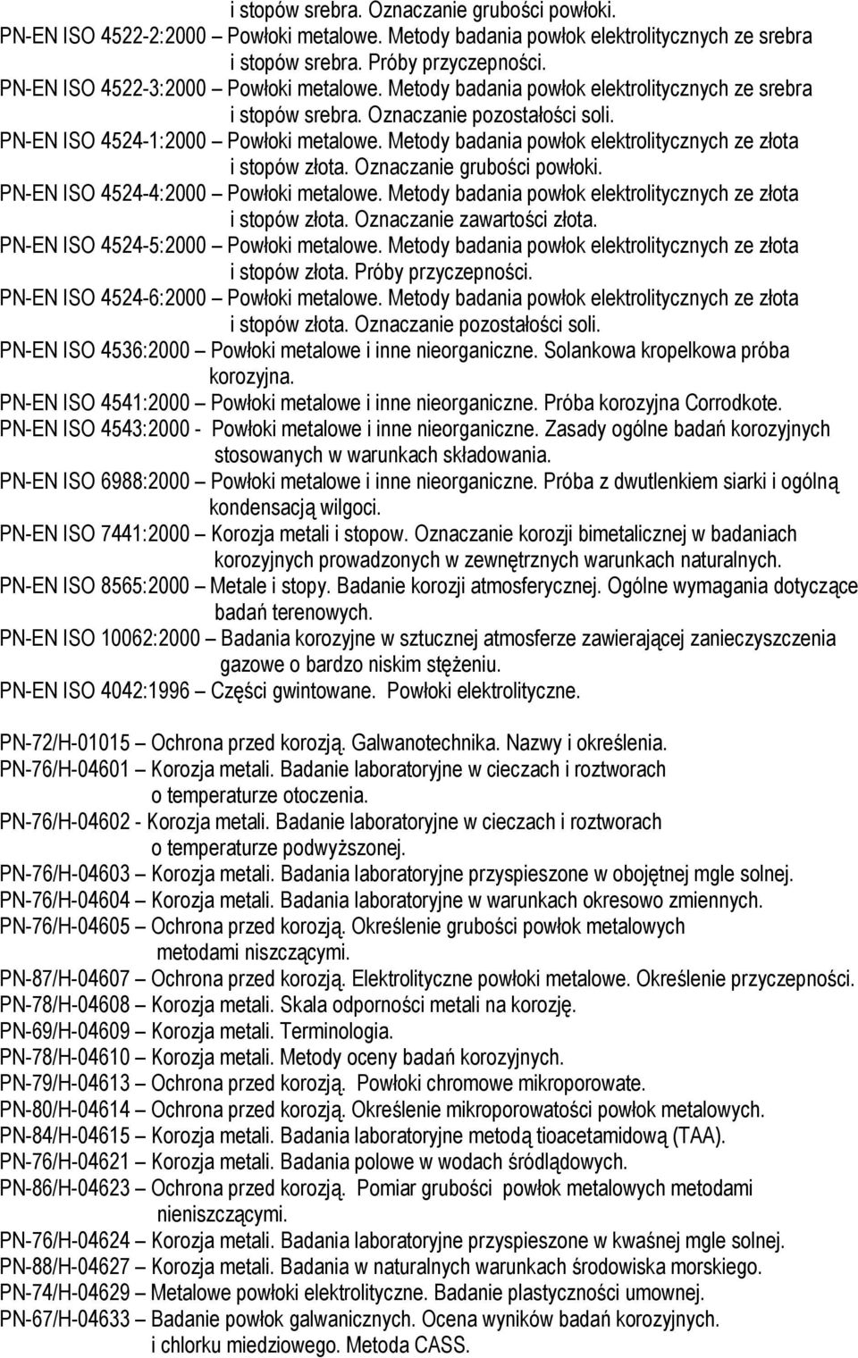 Metody badania powłok elektrolitycznych ze złota i stopów złota. Oznaczanie grubości powłoki. PN-EN ISO 4524-4:2000 Powłoki metalowe. Metody badania powłok elektrolitycznych ze złota i stopów złota.