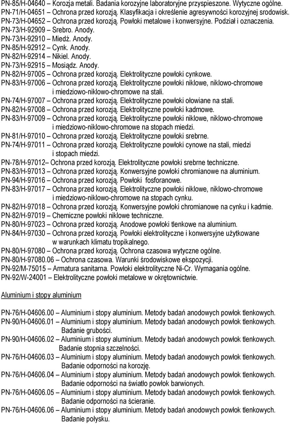 Anody. PN-73/H-92915 Mosiądz. Anody. PN-82/H-97005 Ochrona przed korozją. Elektrolityczne powłoki cynkowe. PN-83/H-97006 Ochrona przed korozją.