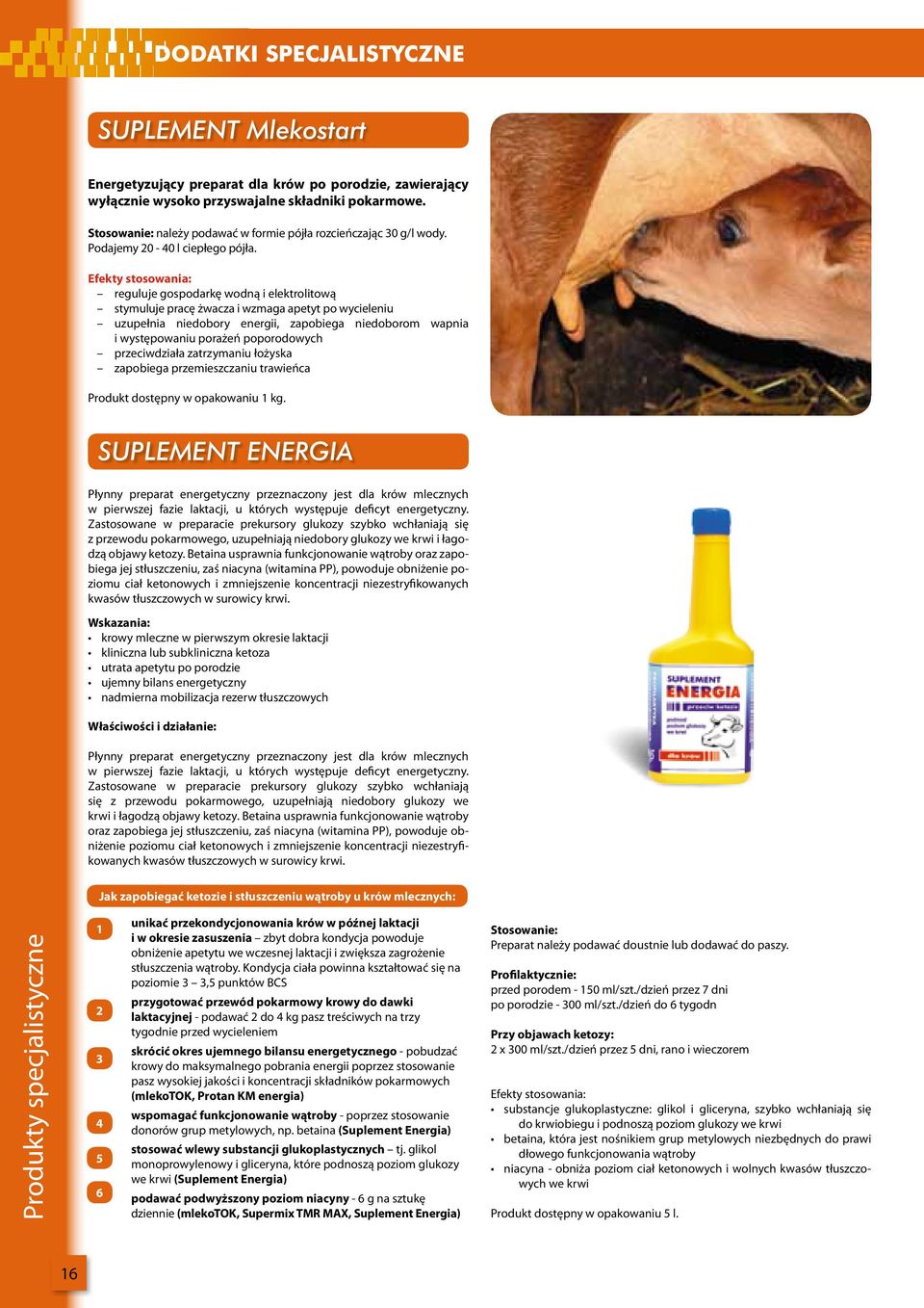 Efekty stosowania: reguluje gospodarkę wodną i elektrolitową stymuluje pracę żwacza i wzmaga apetyt po wycieleniu uzupełnia niedobory energii, zapobiega niedoborom wapnia i występowaniu porażeń