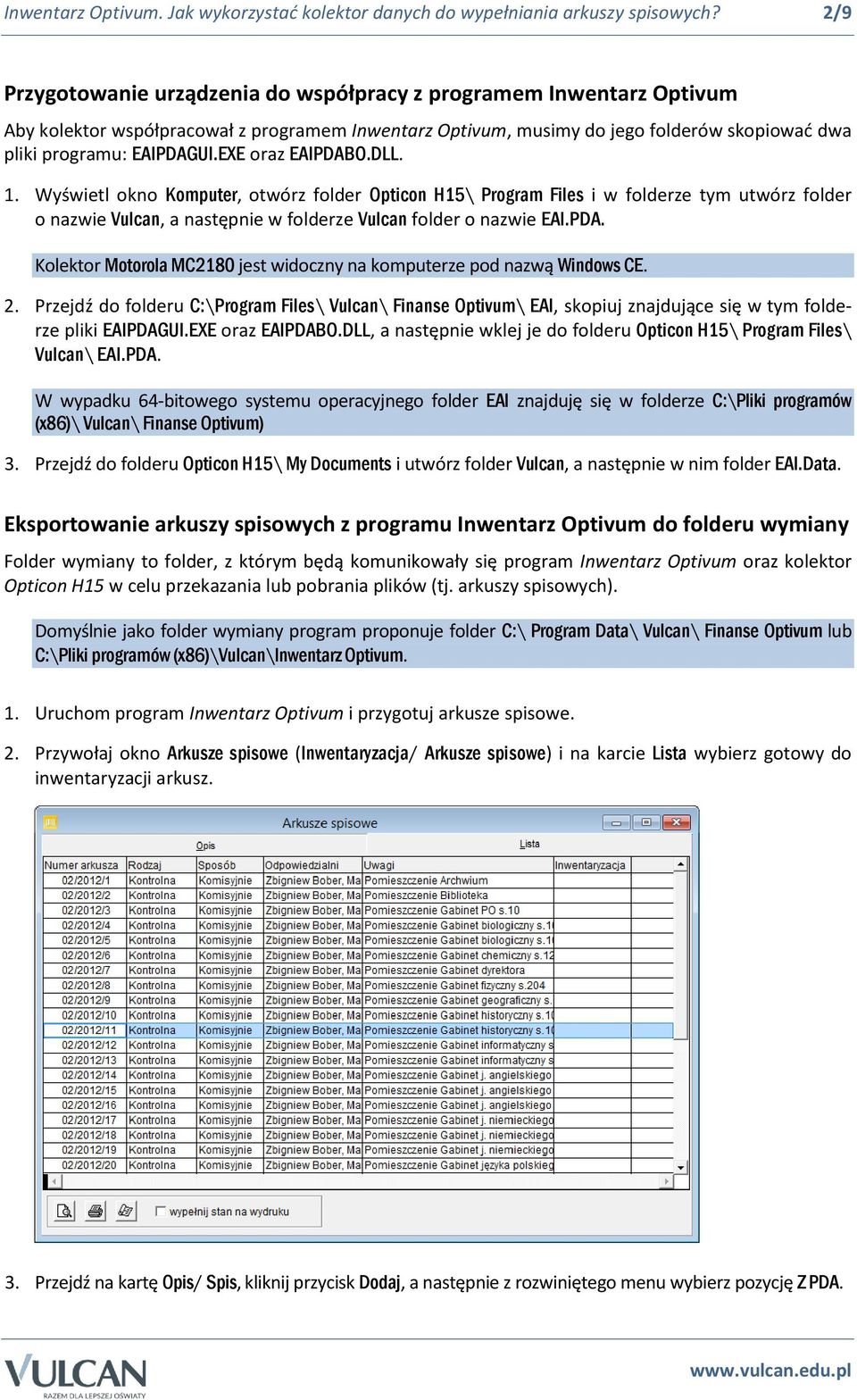 EXE oraz EAIPDABO.DLL. 1. Wyświetl okno Komputer, otwórz folder Opticon H15\ Program Files i w folderze tym utwórz folder o nazwie Vulcan, a następnie w folderze Vulcan folder o nazwie EAI.PDA. Kolektor Motorola MC2180 jest widoczny na komputerze pod nazwą Windows CE.