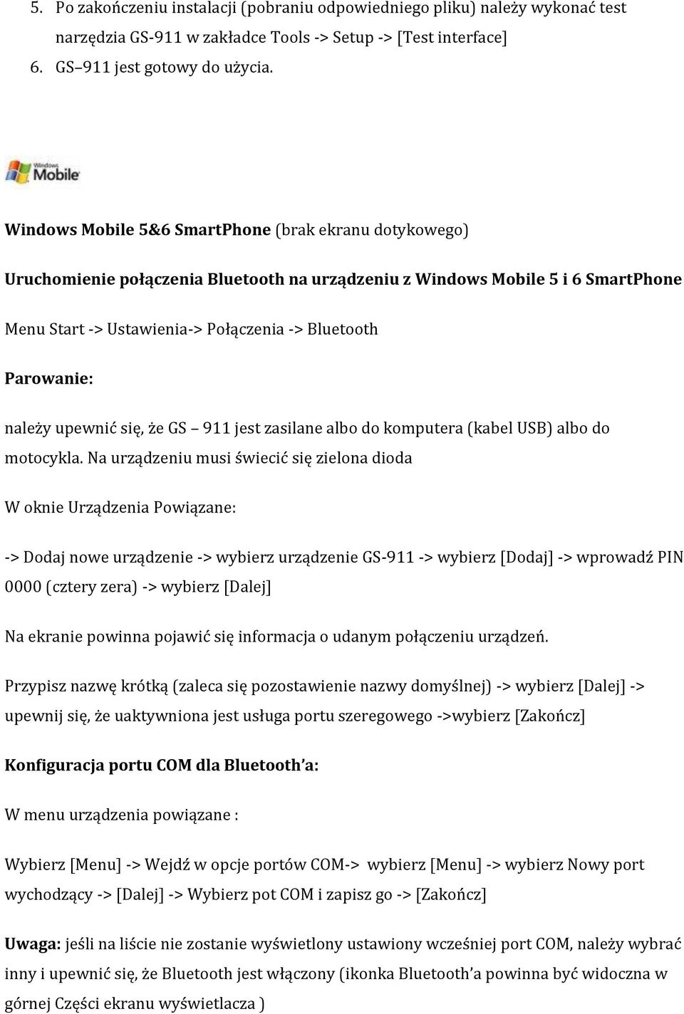 należy upewnić się, że GS 911 jest zasilane albo do komputera (kabel USB) albo do motocykla.